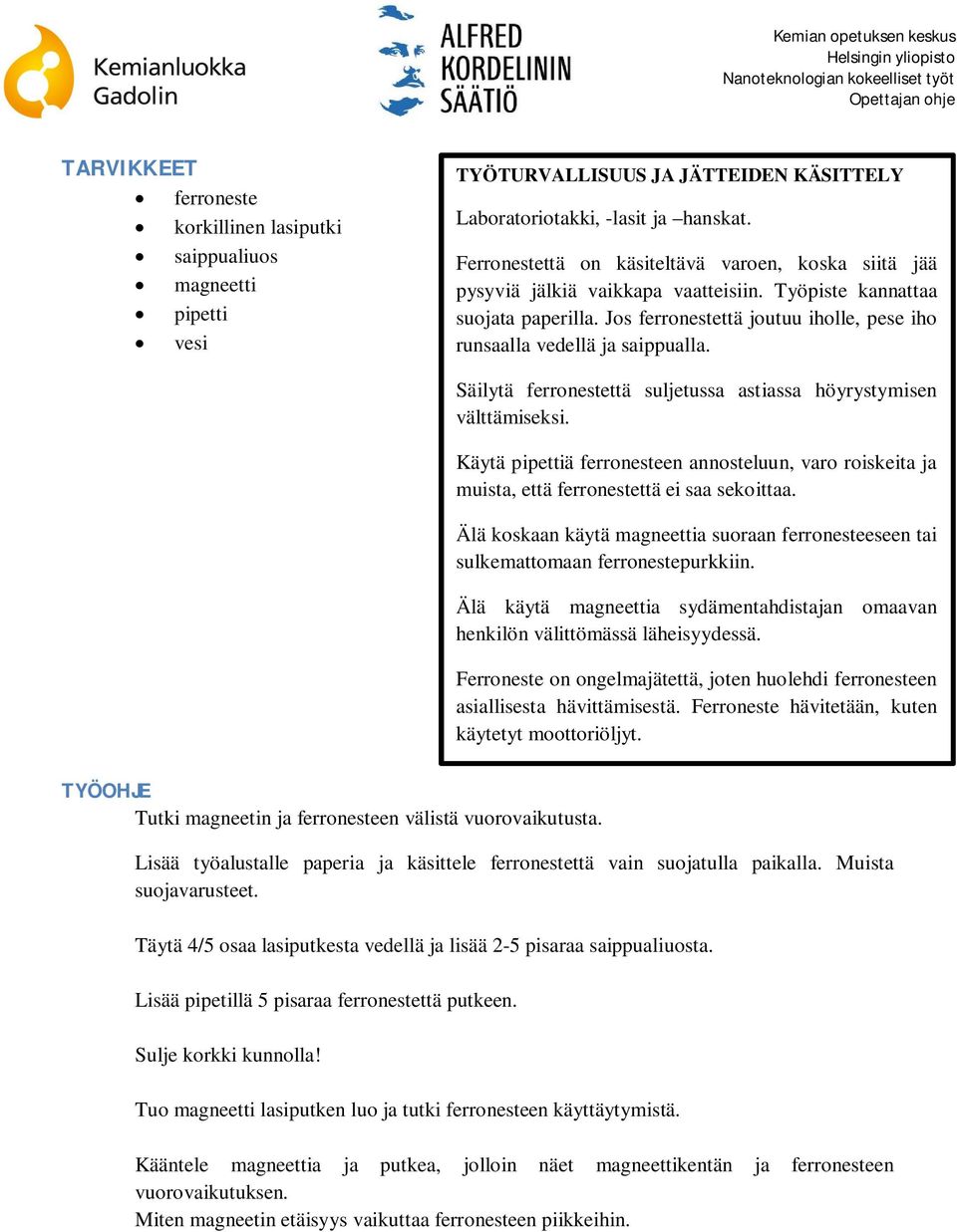 Jos ferronestettä joutuu iholle, pese iho runsaalla vedellä ja saippualla. Säilytä ferronestettä suljetussa astiassa höyrystymisen välttämiseksi.