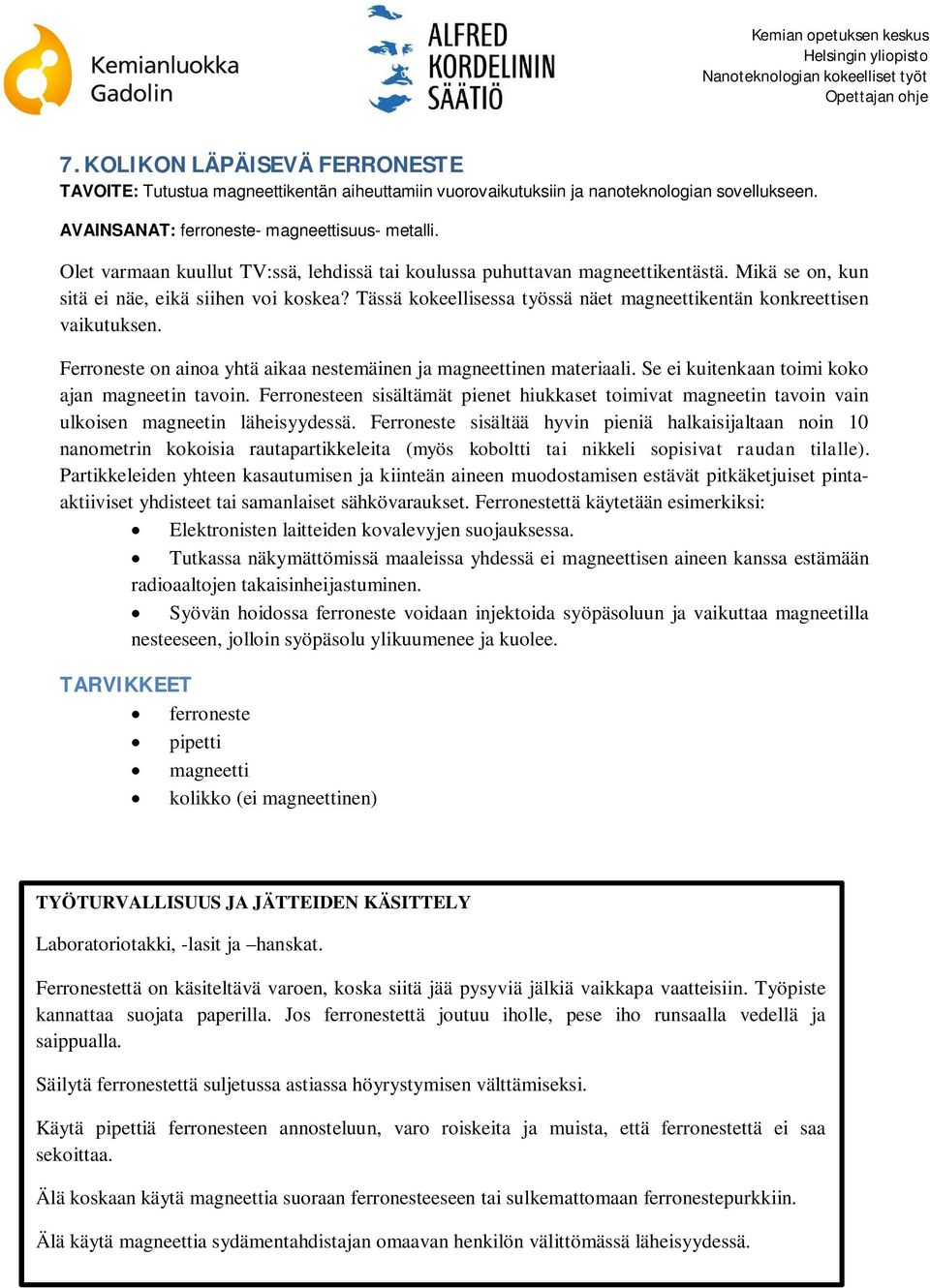 Tässä kokeellisessa työssä näet magneettikentän konkreettisen vaikutuksen. Ferroneste on ainoa yhtä aikaa nestemäinen ja magneettinen materiaali. Se ei kuitenkaan toimi koko ajan magneetin tavoin.