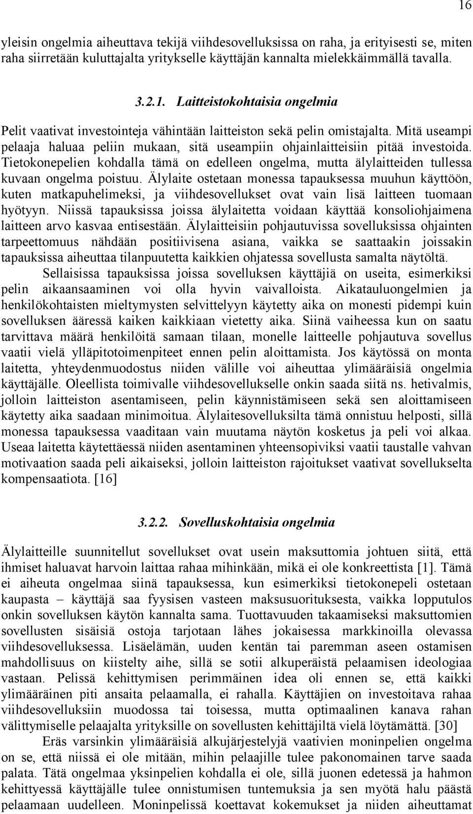 Mitä useampi pelaaja haluaa peliin mukaan, sitä useampiin ohjainlaitteisiin pitää investoida. Tietokonepelien kohdalla tämä on edelleen ongelma, mutta älylaitteiden tullessa kuvaan ongelma poistuu.