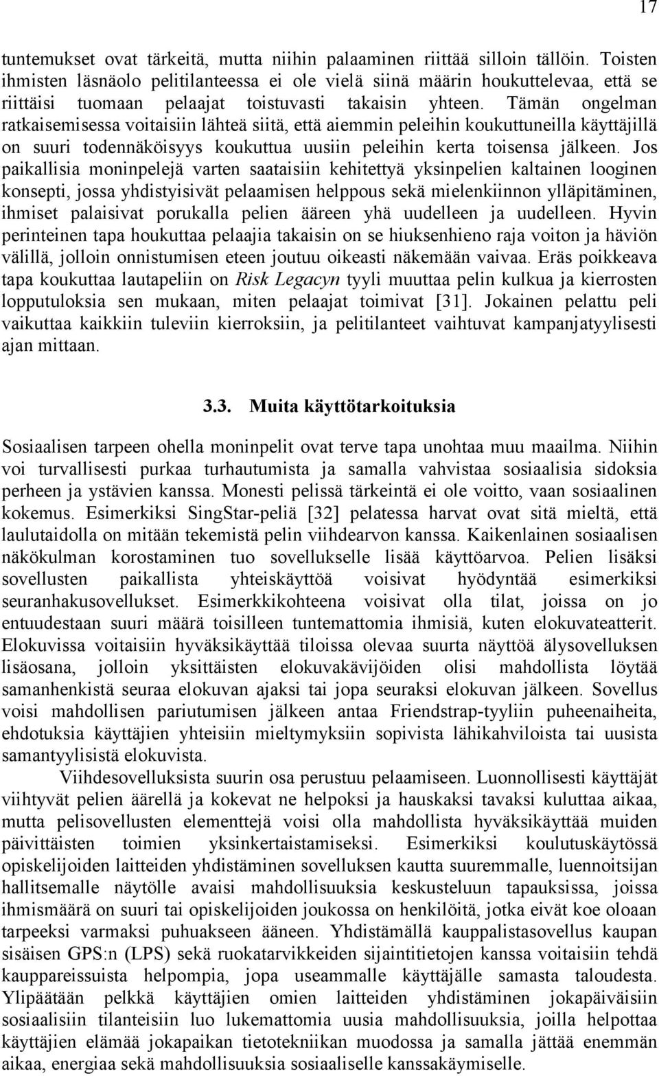 Tämän ongelman ratkaisemisessa voitaisiin lähteä siitä, että aiemmin peleihin koukuttuneilla käyttäjillä on suuri todennäköisyys koukuttua uusiin peleihin kerta toisensa jälkeen.