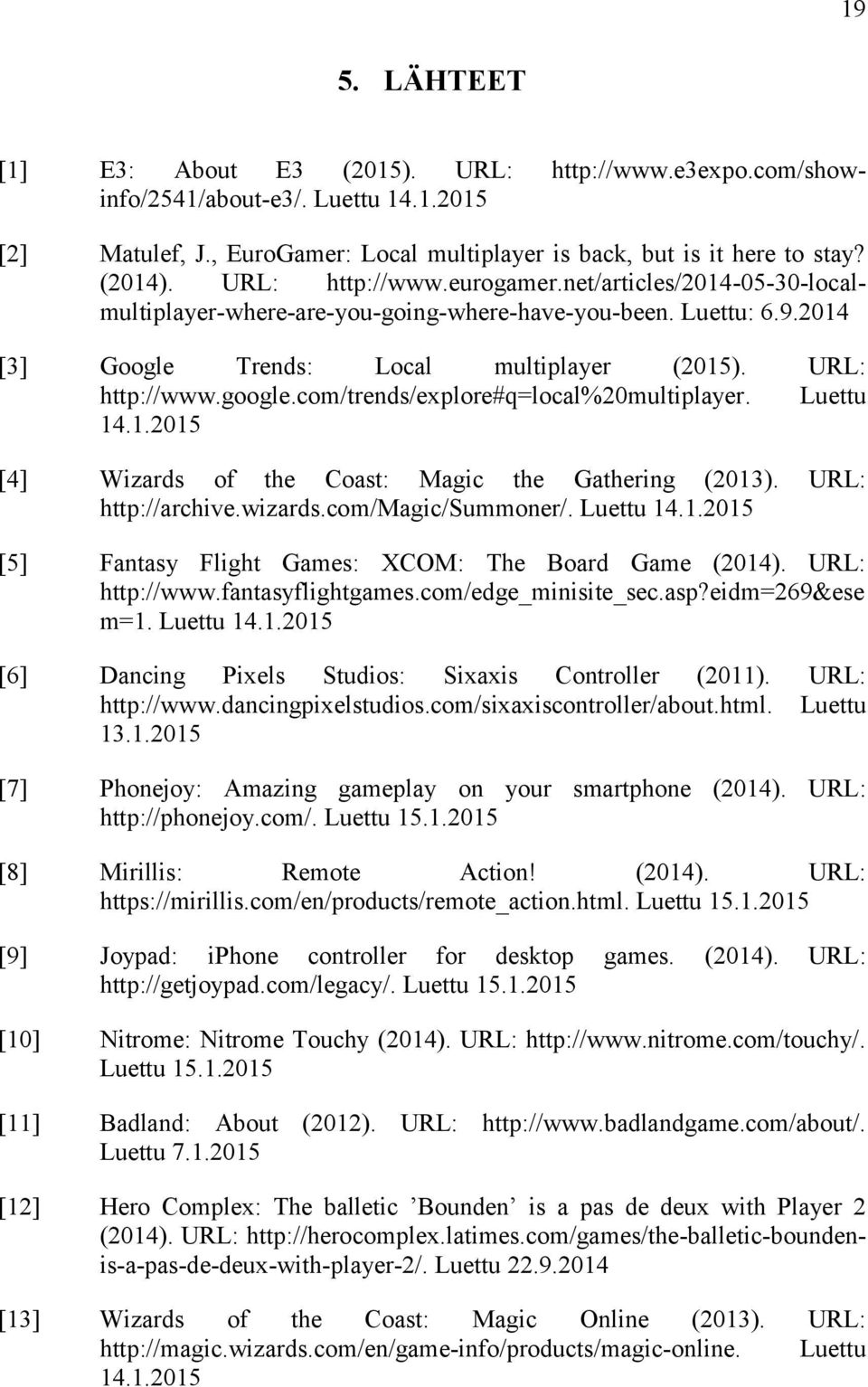 com/trends/explore#q=local%20multiplayer. Luettu 14.1.2015 [4] Wizards of the Coast: Magic the Gathering (2013). URL: http://archive.wizards.com/magic/summoner/. Luettu 14.1.2015 [5] Fantasy Flight Games: XCOM: The Board Game (2014).