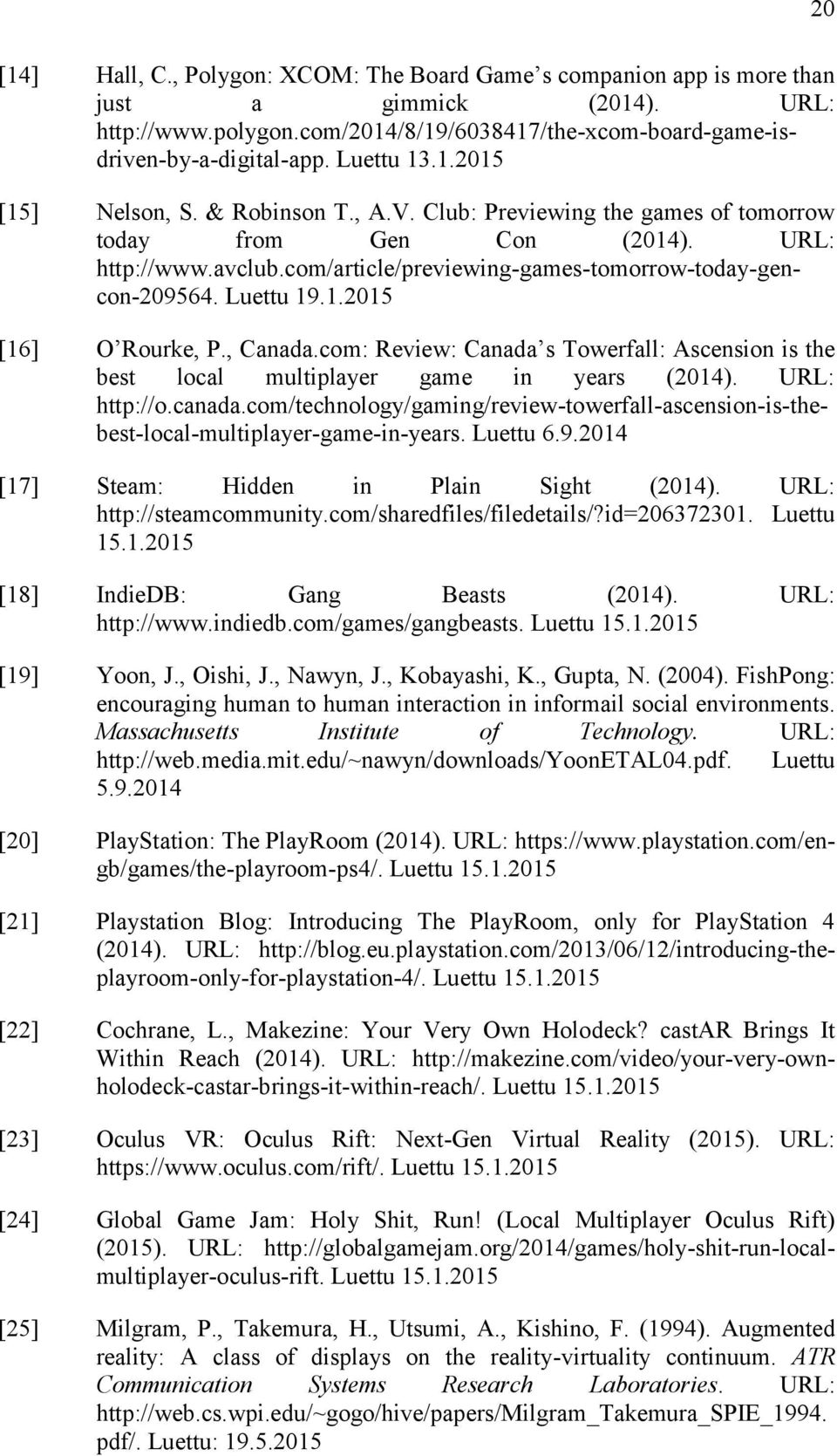 Luettu 19.1.2015 [16] O Rourke, P., Canada.com: Review: Canada s Towerfall: Ascension is the best local multiplayer game in years (2014). URL: http://o.canada.