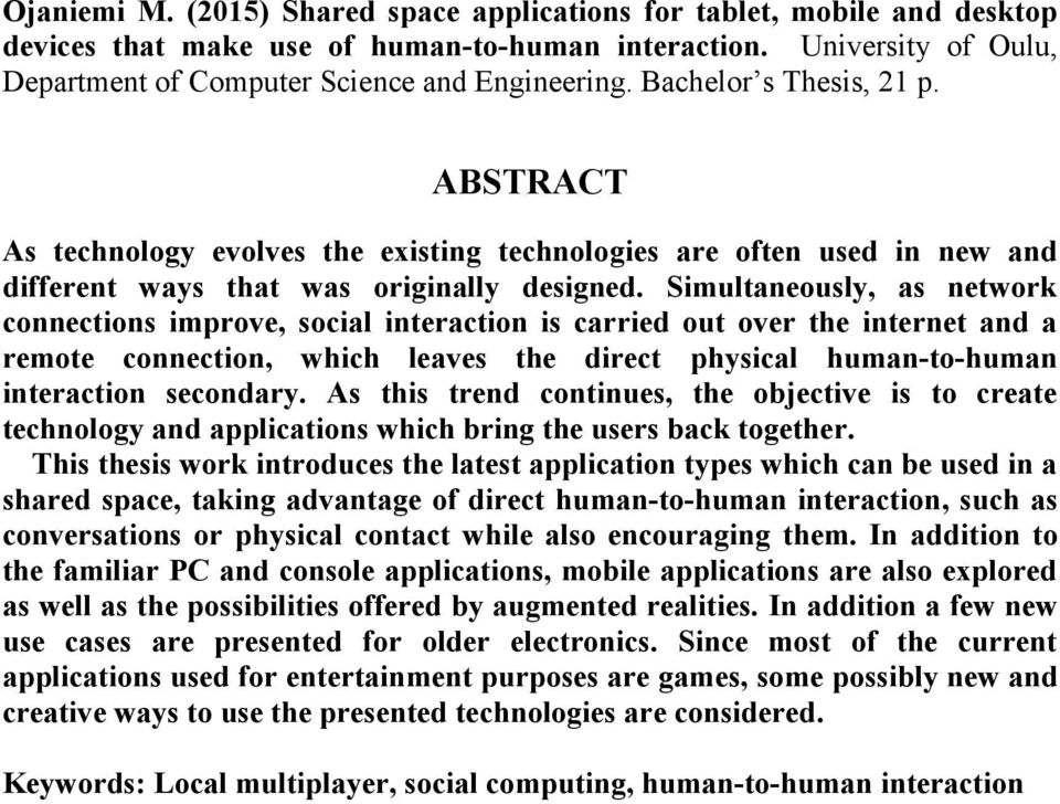 Simultaneously, as network connections improve, social interaction is carried out over the internet and a remote connection, which leaves the direct physical human-to-human interaction secondary.