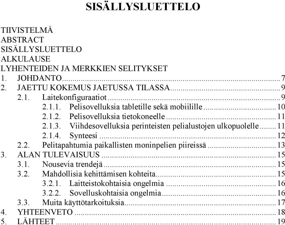 .. 11 2.1.4. Synteesi... 12 2.2. Pelitapahtumia paikallisten moninpelien piireissä... 13 3. ALAN TULEVAISUUS... 15 3.1. Nousevia trendejä... 15 3.2. Mahdollisia kehittämisen kohteita.