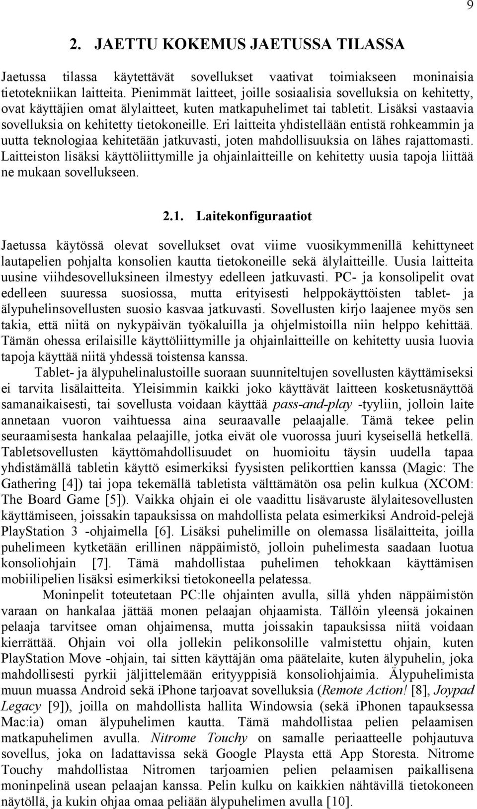 Eri laitteita yhdistellään entistä rohkeammin ja uutta teknologiaa kehitetään jatkuvasti, joten mahdollisuuksia on lähes rajattomasti.