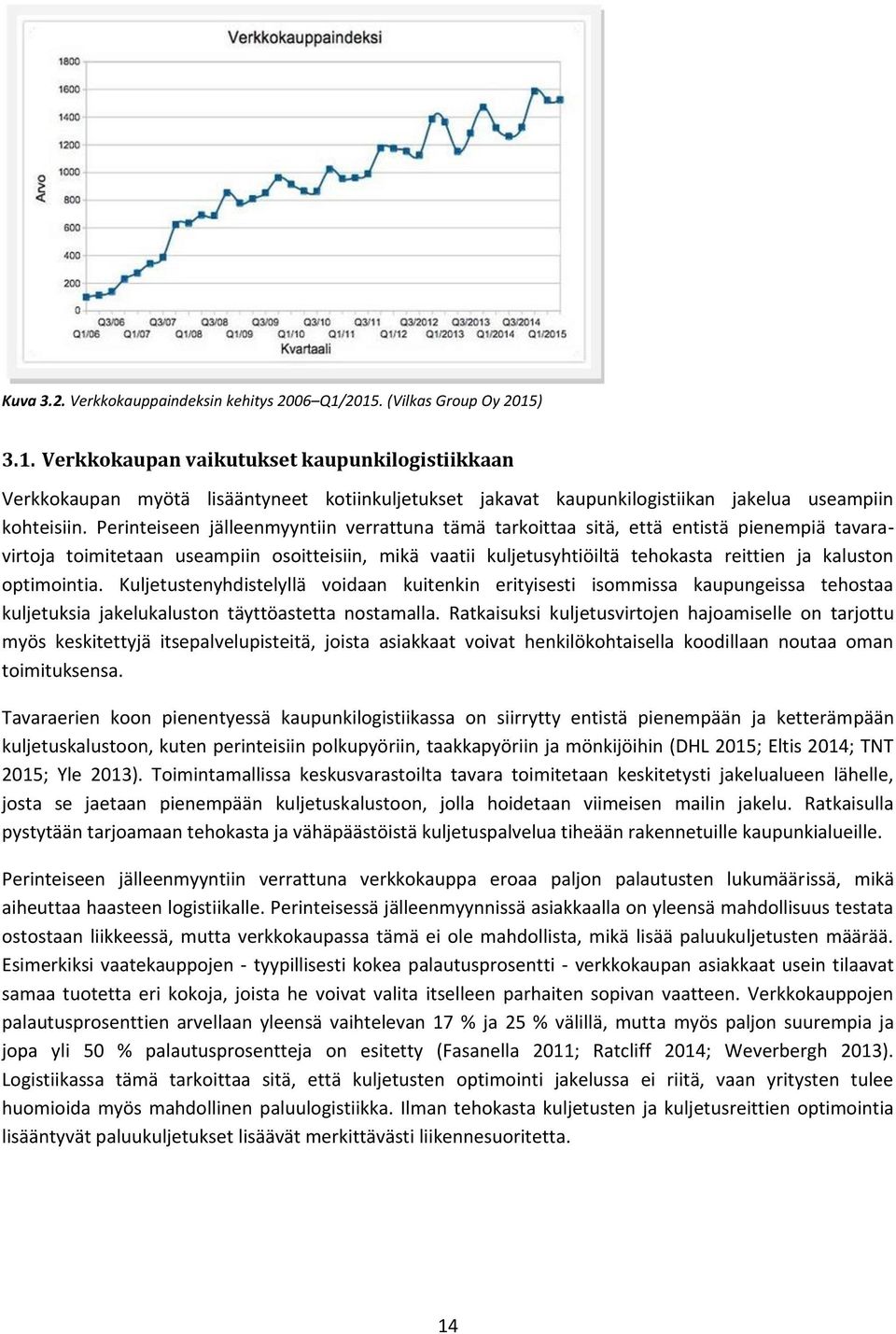 Perinteiseen jälleenmyyntiin verrattuna tämä tarkoittaa sitä, että entistä pienempiä tavaravirtoja toimitetaan useampiin osoitteisiin, mikä vaatii kuljetusyhtiöiltä tehokasta reittien ja kaluston