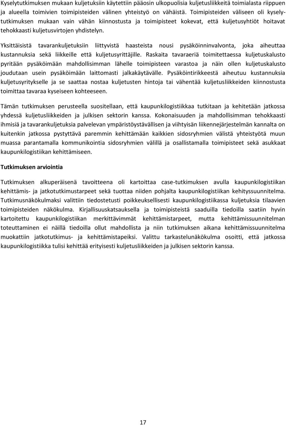 Yksittäisistä tavarankuljetuksiin liittyvistä haasteista nousi pysäköinninvalvonta, joka aiheuttaa kustannuksia sekä liikkeille että kuljetusyrittäjille.