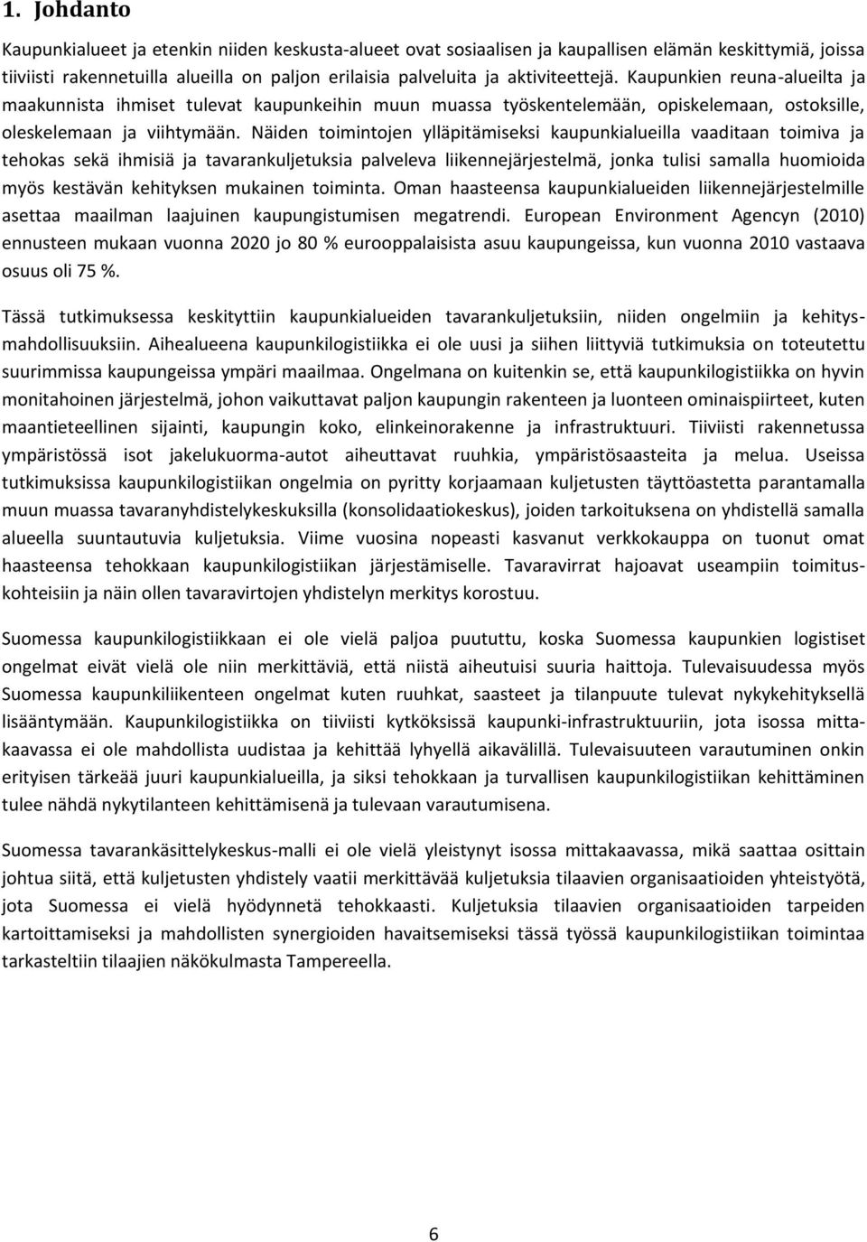 Näiden toimintojen ylläpitämiseksi kaupunkialueilla vaaditaan toimiva ja tehokas sekä ihmisiä ja tavarankuljetuksia palveleva liikennejärjestelmä, jonka tulisi samalla huomioida myös kestävän