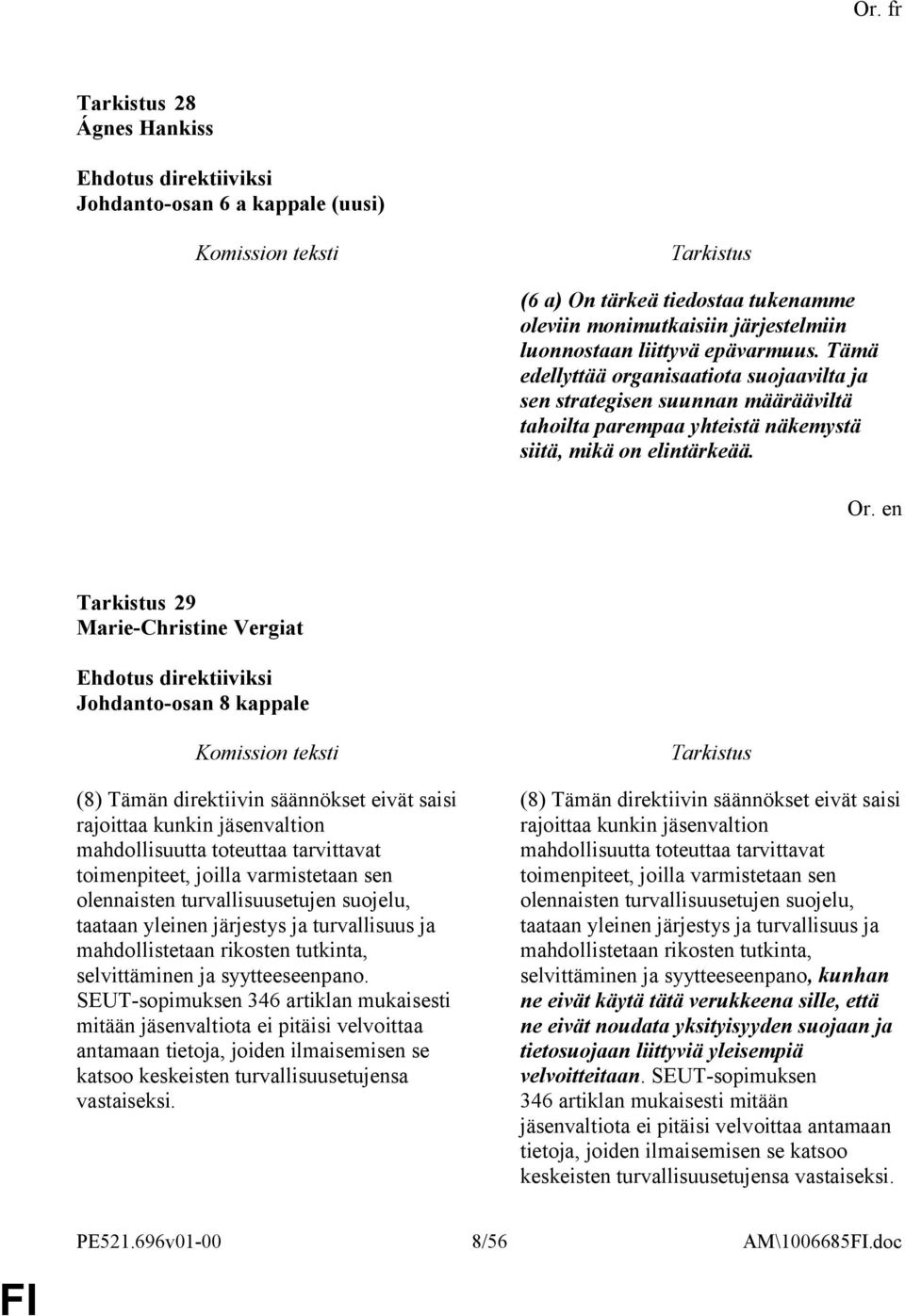 29 Johdanto-osan 8 kappale (8) Tämän direktiivin säännökset eivät saisi rajoittaa kunkin jäsenvaltion mahdollisuutta toteuttaa tarvittavat toimenpiteet, joilla varmistetaan sen olennaisten