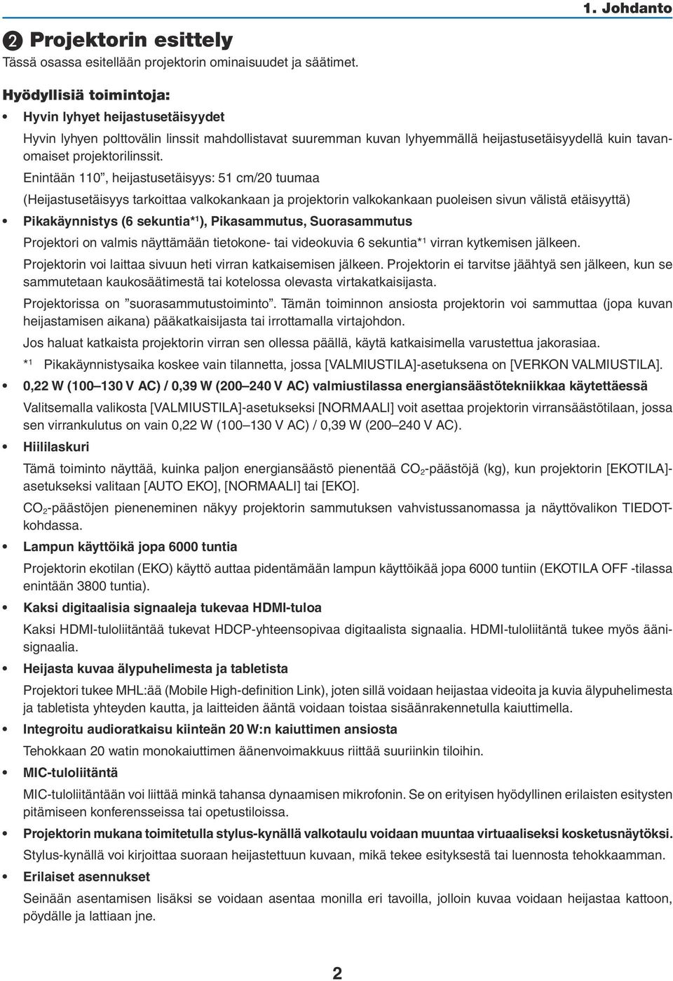 Enintään 110, heijastusetäisyys: 51 cm/20 tuumaa (Heijastusetäisyys tarkoittaa valkokankaan ja projektorin valkokankaan puoleisen sivun välistä etäisyyttä) Pikakäynnistys (6 sekuntia* 1 ),