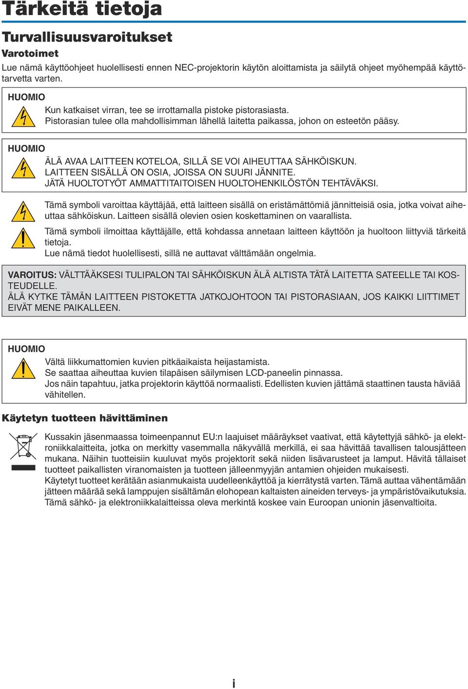 HUOMIO ÄLÄ AVAA LAITTEEN KOTELOA, SILLÄ SE VOI AIHEUTTAA SÄHKÖISKUN. LAITTEEN SISÄLLÄ ON OSIA, JOISSA ON SUURI JÄNNITE. JÄTÄ HUOLTOTYÖT AMMATTITAITOISEN HUOLTOHENKILÖSTÖN TEHTÄVÄKSI.