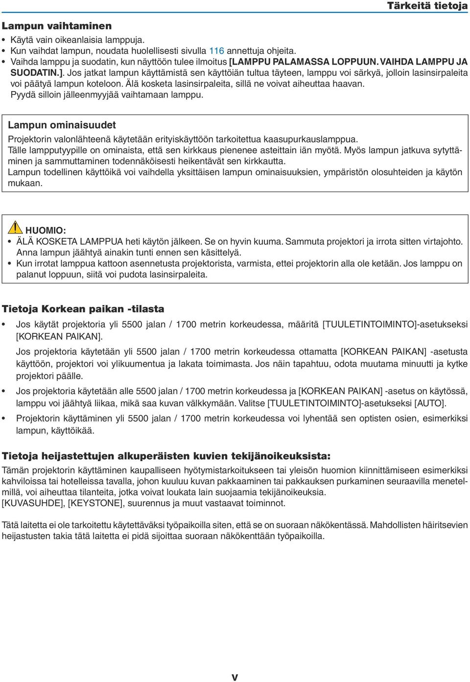 Jos jatkat lampun käyttämistä sen käyttöiän tultua täyteen, lamppu voi särkyä, jolloin lasinsirpaleita voi päätyä lampun koteloon. Älä kosketa lasinsirpaleita, sillä ne voivat aiheuttaa haavan.