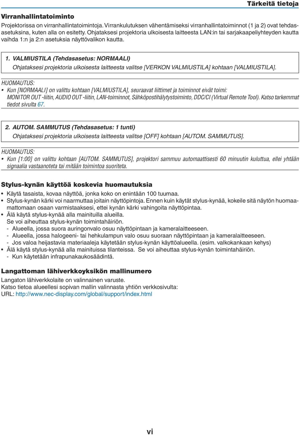 n ja 2:n asetuksia näyttövalikon kautta. 1. VALMIUSTILA (Tehdasasetus: NORMAALI) Ohjataksesi projektoria ulkoisesta laitteesta valitse [VERKON VALMIUSTILA] kohtaan [VALMIUSTILA].