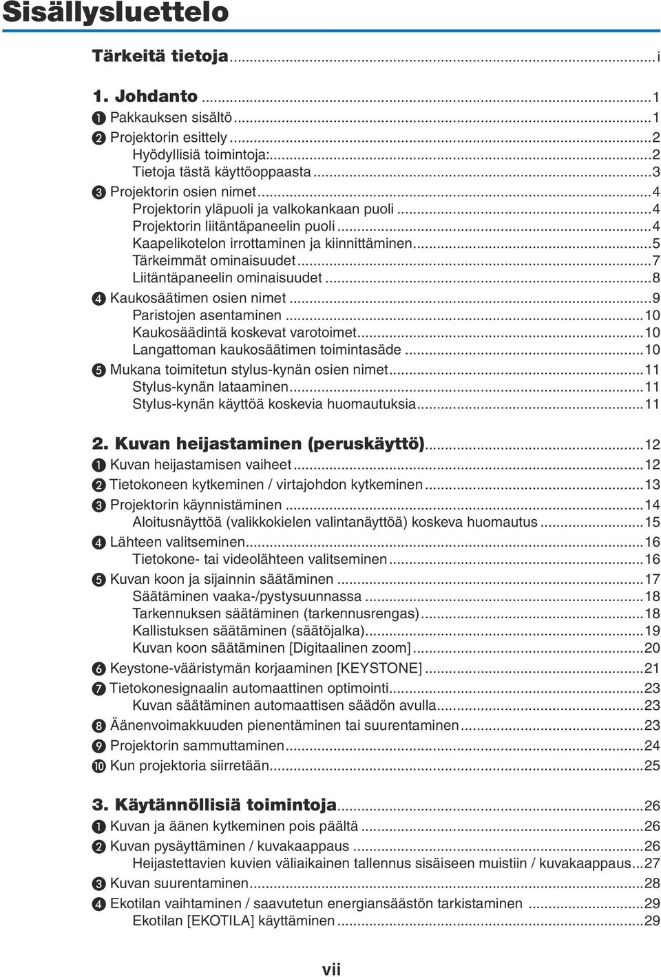 ..8 ❹ Kaukosäätimen osien nimet...9 Paristojen asentaminen...10 Kaukosäädintä koskevat varotoimet...10 Langattoman kaukosäätimen toimintasäde...10 ❺ Mukana toimitetun stylus-kynän osien nimet.