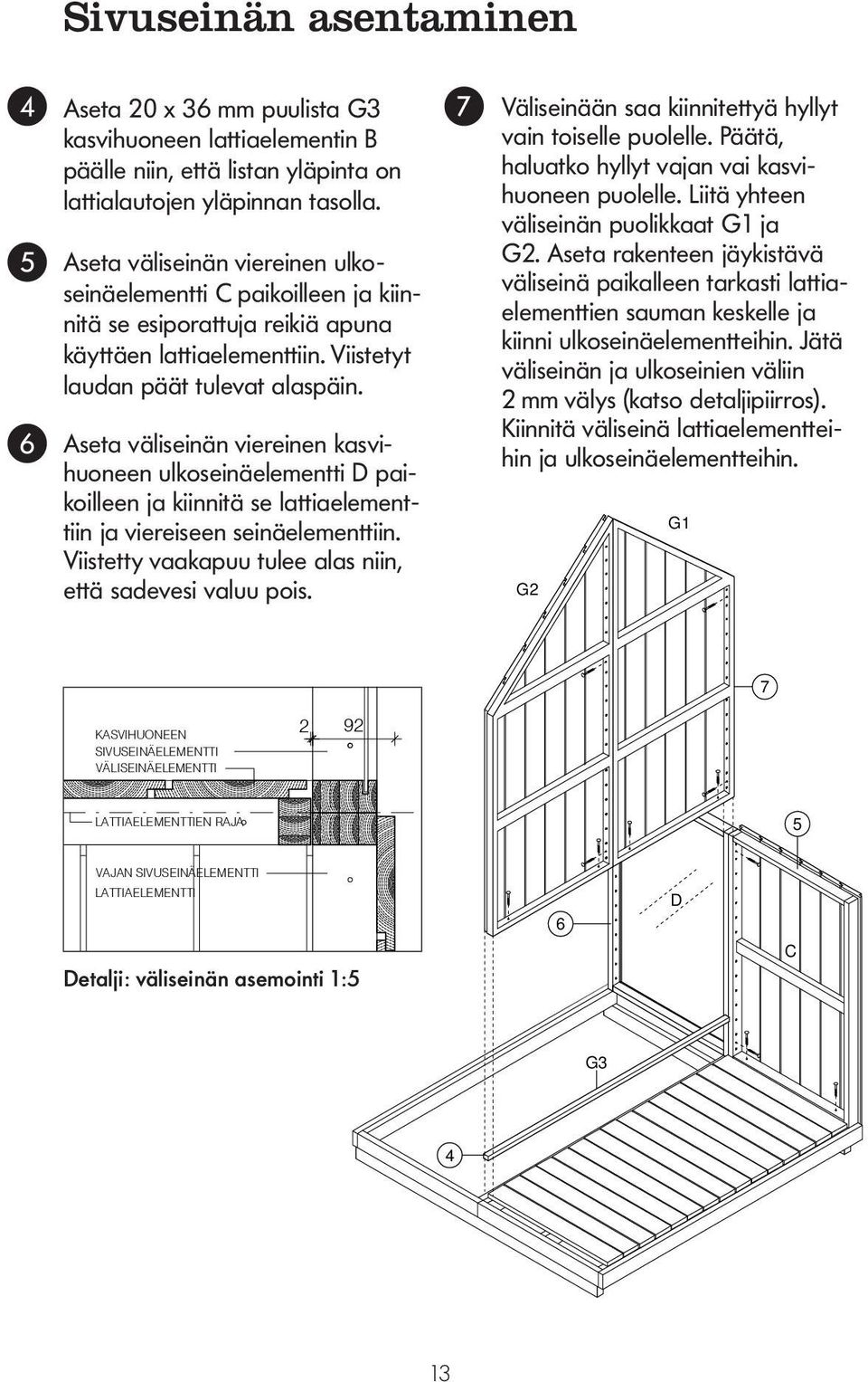 Aseta väliseinän viereinen kasvihuoneen ulkoseinäelementti D pai- koilleen ja kiinnitä se lattiaelementtiin ja viereiseen seinäelementtiin.