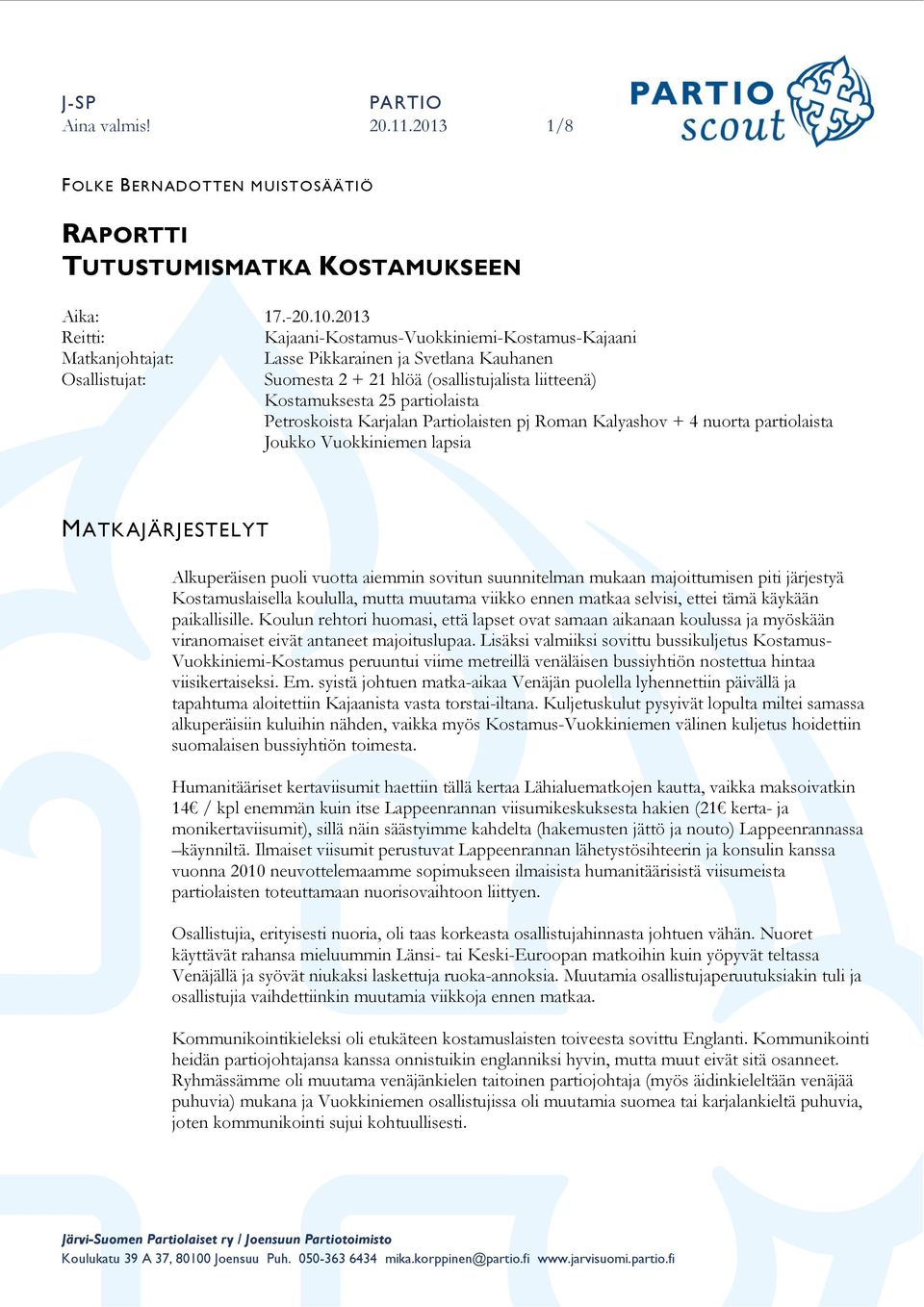 partiolaista Petroskoista Karjalan Partiolaisten pj Roman Kalyashov + 4 nuorta partiolaista Joukko Vuokkiniemen lapsia MATKAJÄRJESTELYT Alkuperäisen puoli vuotta aiemmin sovitun suunnitelman mukaan