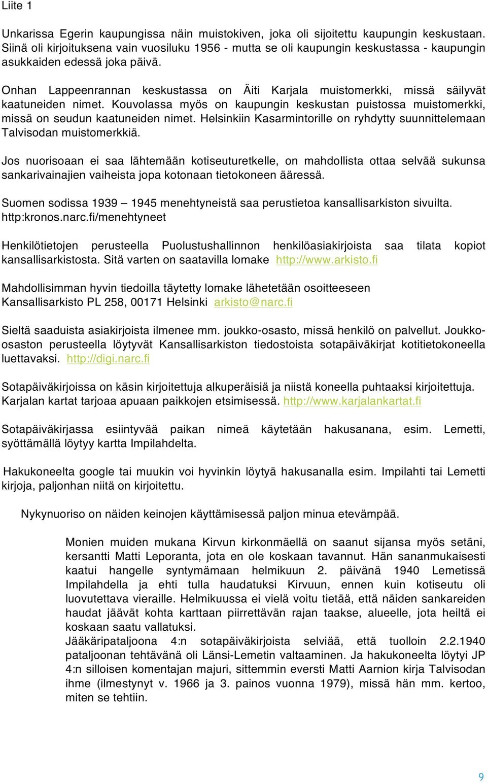 Onhan Lappeenrannan keskustassa on Äiti Karjala muistomerkki, missä säilyvät kaatuneiden nimet. Kouvolassa myös on kaupungin keskustan puistossa muistomerkki, missä on seudun kaatuneiden nimet.