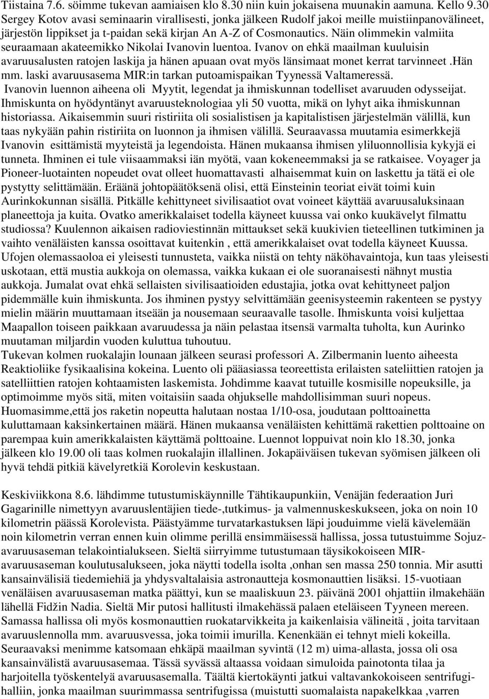 Näin olimmekin valmiita seuraamaan akateemikko Nikolai Ivanovin luentoa. Ivanov on ehkä maailman kuuluisin avaruusalusten ratojen laskija ja hänen apuaan ovat myös länsimaat monet kerrat tarvinneet.