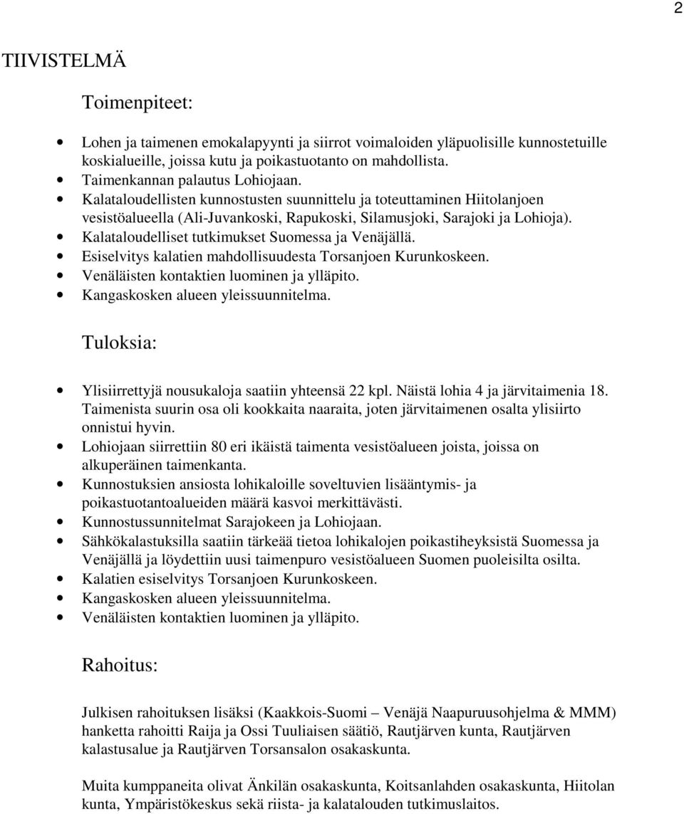 Kalataloudelliset tutkimukset Suomessa ja Venäjällä. Esiselvitys kalatien mahdollisuudesta Torsanjoen Kurunkoskeen. Venäläisten kontaktien luominen ja ylläpito. Kangaskosken alueen yleissuunnitelma.