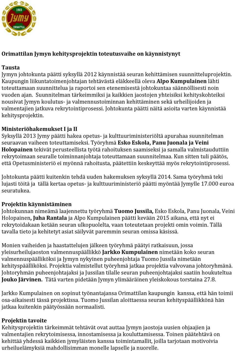 Suunnitelman tärkeimmiksi ja kaikkien jaostojen yhteisiksi kehityskohteiksi nousivat Jymyn koulutus- ja valmennustoiminnan kehittäminen sekä urheilijoiden ja valmentajien jatkuva rekrytointiprosessi.