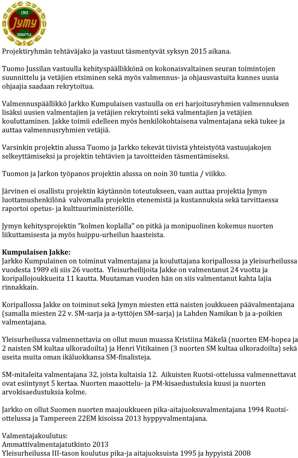 Valmennuspäällikkö Jarkko Kumpulaisen vastuulla on eri harjoitusryhmien valmennuksen lisäksi uusien valmentajien ja vetäjien rekrytointi sekä valmentajien ja vetäjien kouluttaminen.