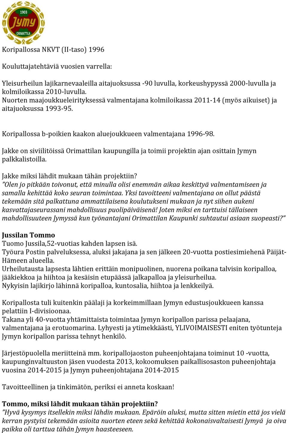 Jakke on siviilitöissä Orimattilan kaupungilla ja toimii projektin ajan osittain Jymyn palkkalistoilla. Jakke miksi lähdit mukaan tähän projektiin?