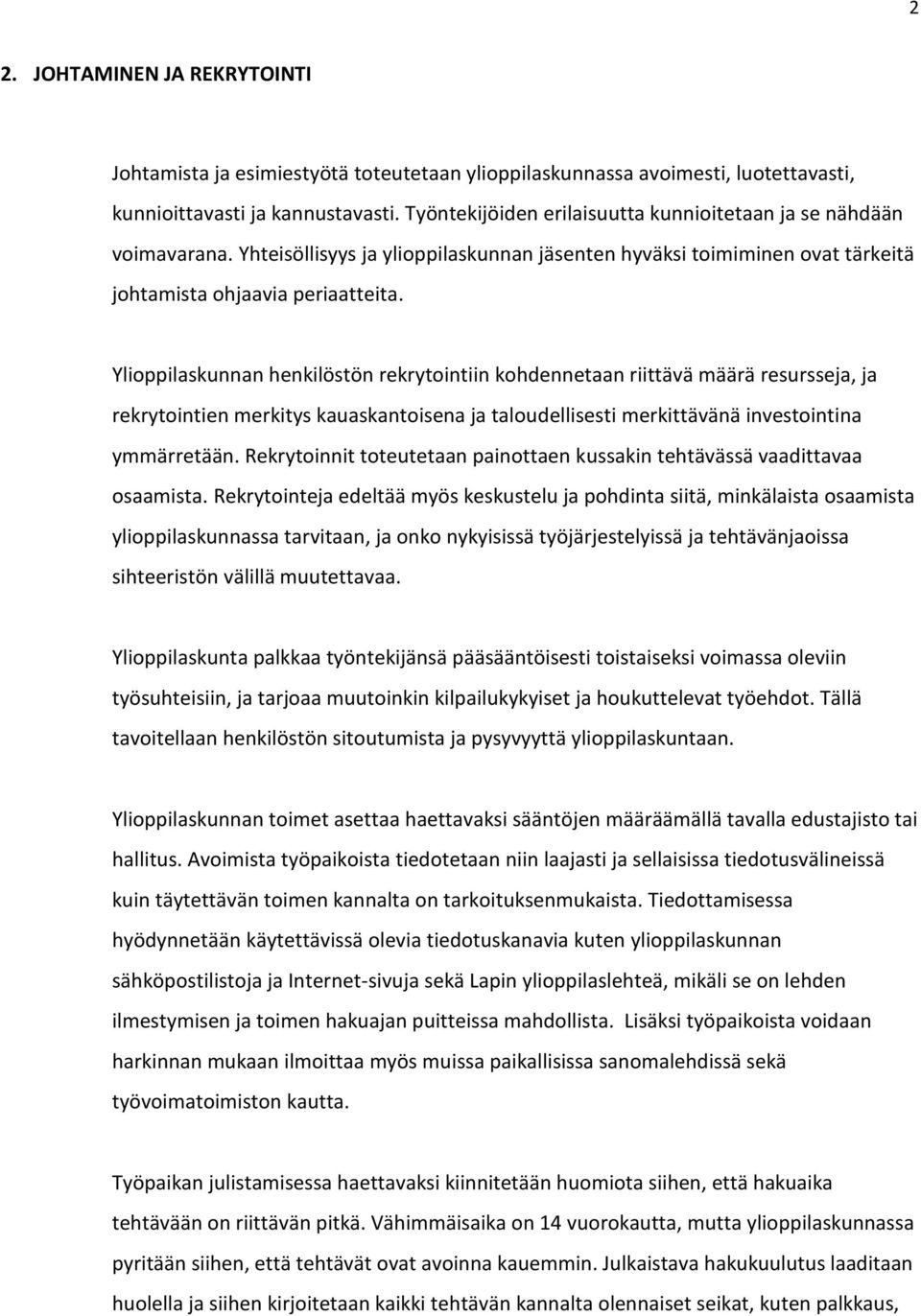 Ylioppilaskunnan henkilöstön rekrytointiin kohdennetaan riittävä määrä resursseja, ja rekrytointien merkitys kauaskantoisena ja taloudellisesti merkittävänä investointina ymmärretään.