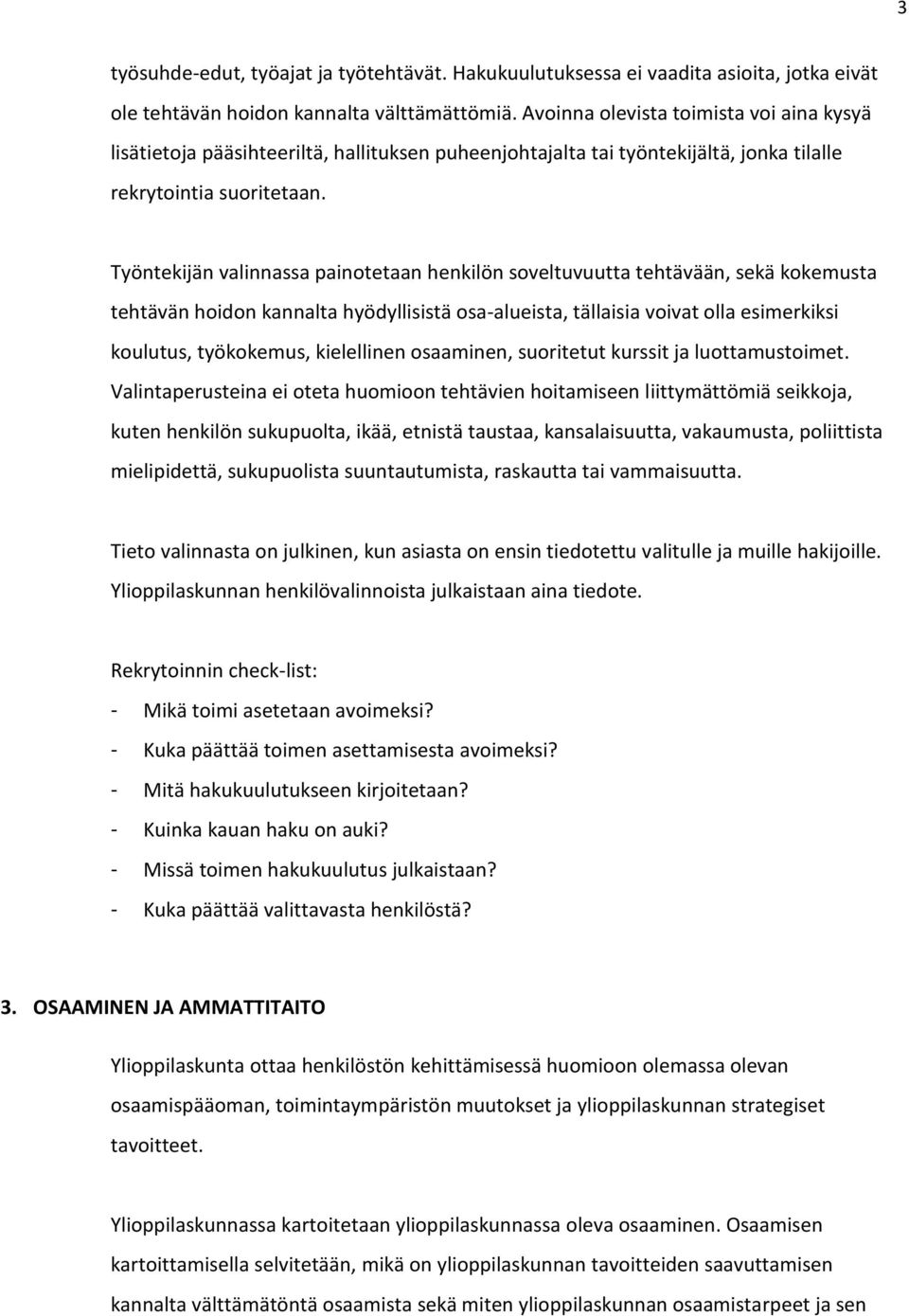 Työntekijän valinnassa painotetaan henkilön soveltuvuutta tehtävään, sekä kokemusta tehtävän hoidon kannalta hyödyllisistä osa-alueista, tällaisia voivat olla esimerkiksi koulutus, työkokemus,