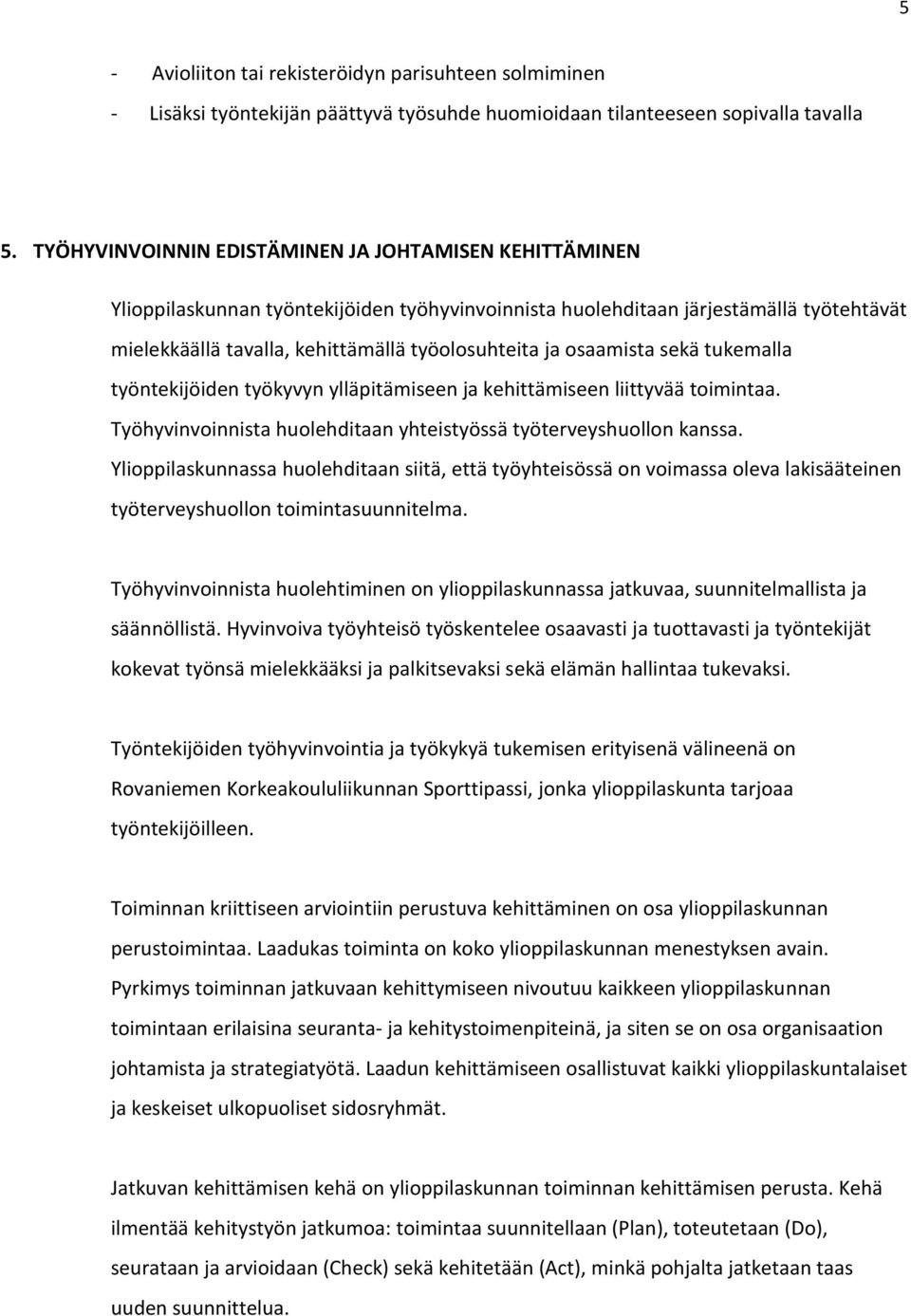 osaamista sekä tukemalla työntekijöiden työkyvyn ylläpitämiseen ja kehittämiseen liittyvää toimintaa. Työhyvinvoinnista huolehditaan yhteistyössä työterveyshuollon kanssa.