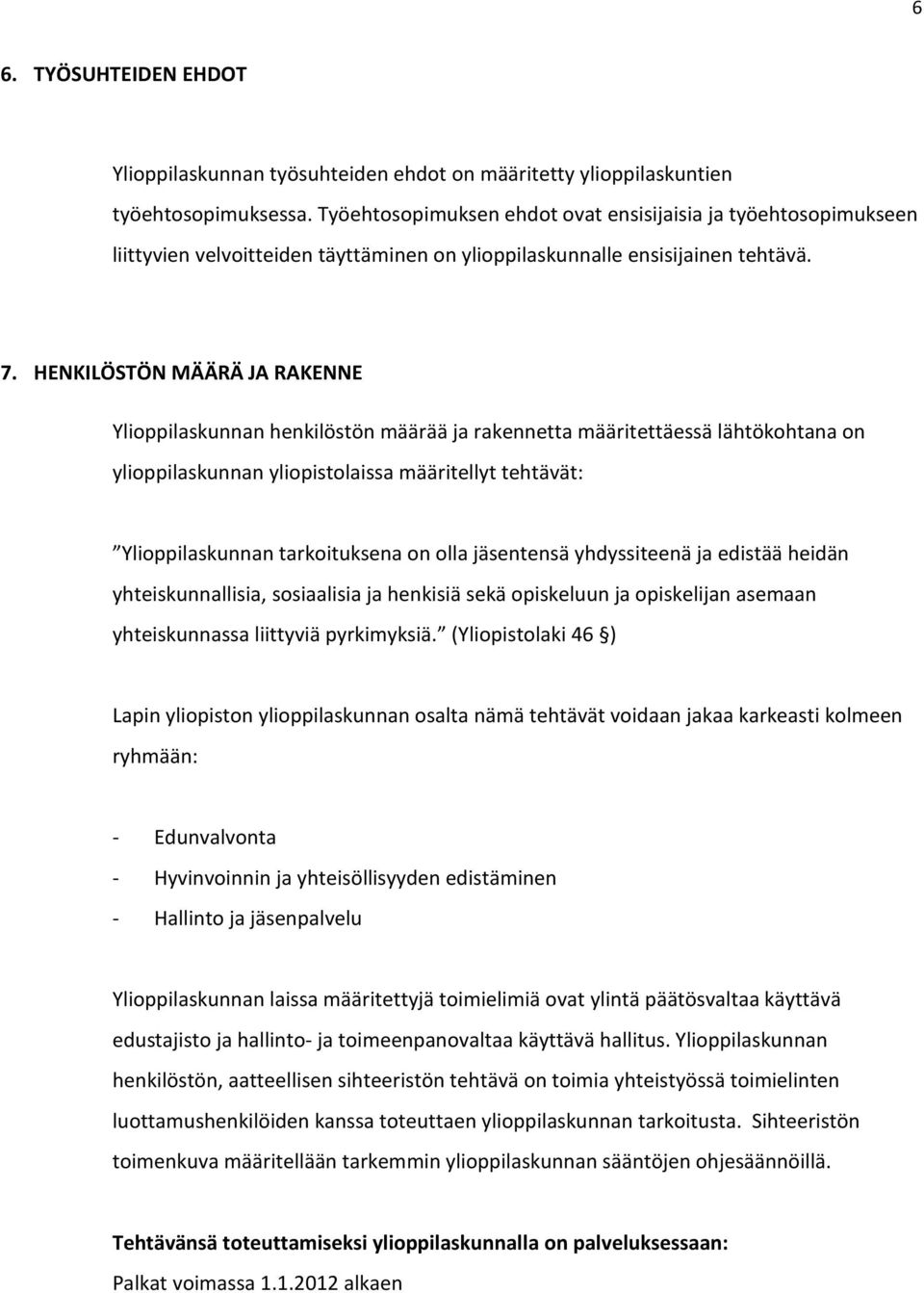 HENKILÖSTÖN MÄÄRÄ JA RAKENNE Ylioppilaskunnan henkilöstön määrää ja rakennetta määritettäessä lähtökohtana on ylioppilaskunnan yliopistolaissa määritellyt tehtävät: Ylioppilaskunnan tarkoituksena on