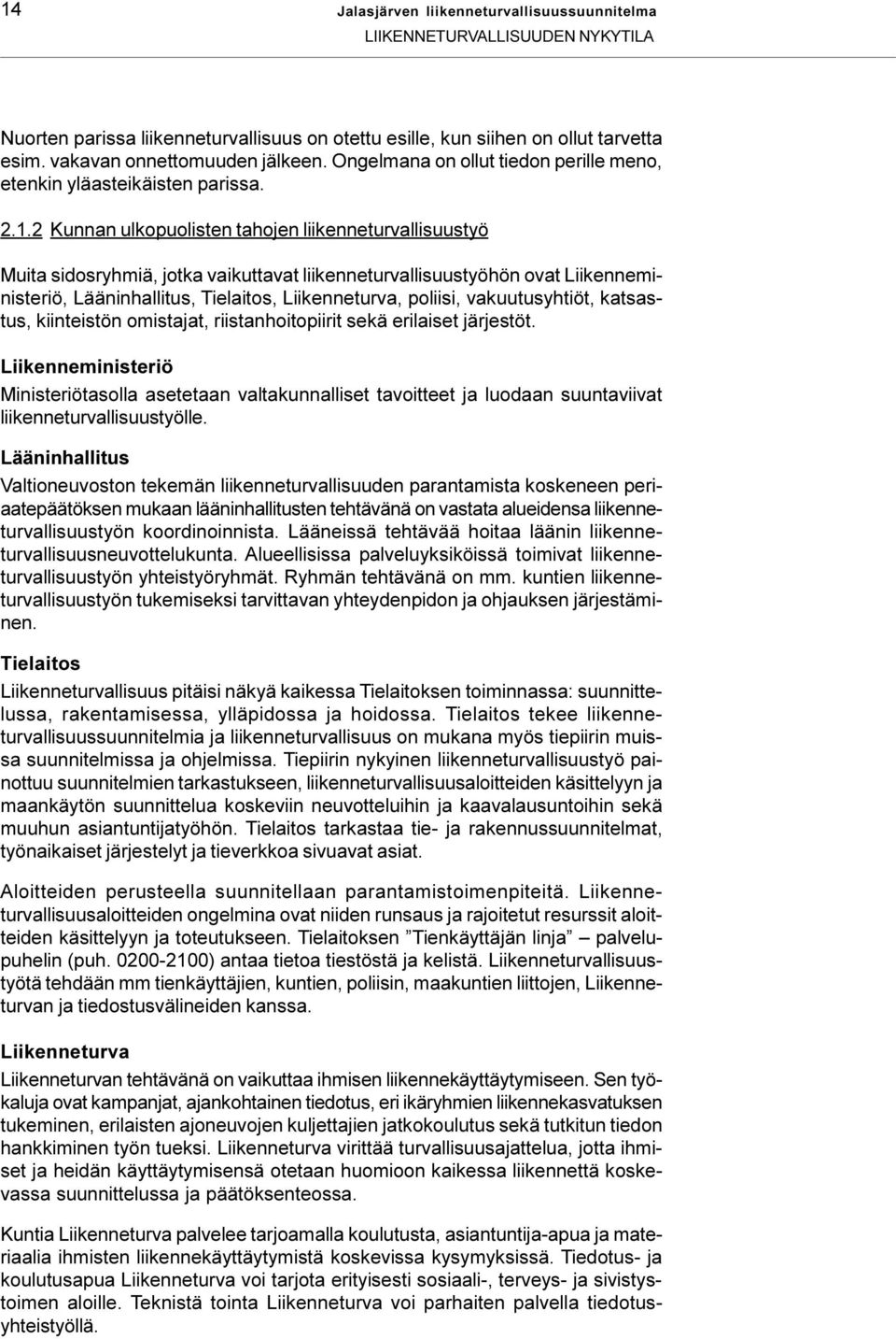 2 Kunnan ulkopuolisten tahojen liikenneturvallisuustyö Muita sidosryhmiä, jotka vaikuttavat liikenneturvallisuustyöhön ovat Liikenneministeriö, Lääninhallitus, Tielaitos, Liikenneturva, poliisi,