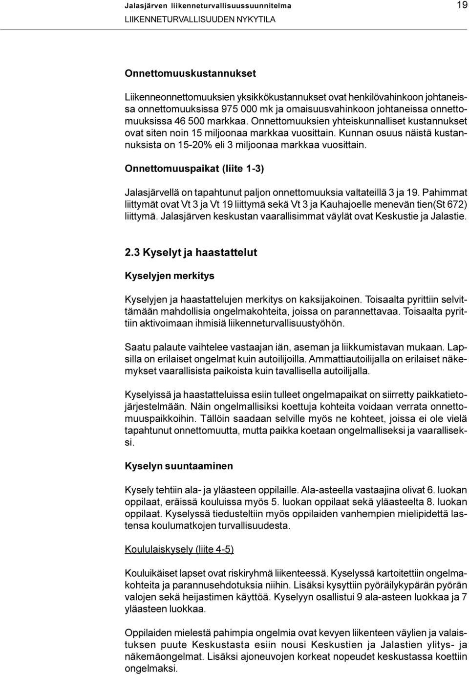 Kunnan osuus näistä kustannuksista on 15-20% eli 3 miljoonaa markkaa vuosittain. Onnettomuuspaikat (liite 1-3) Jalasjärvellä on tapahtunut paljon onnettomuuksia valtateillä 3 ja 19.