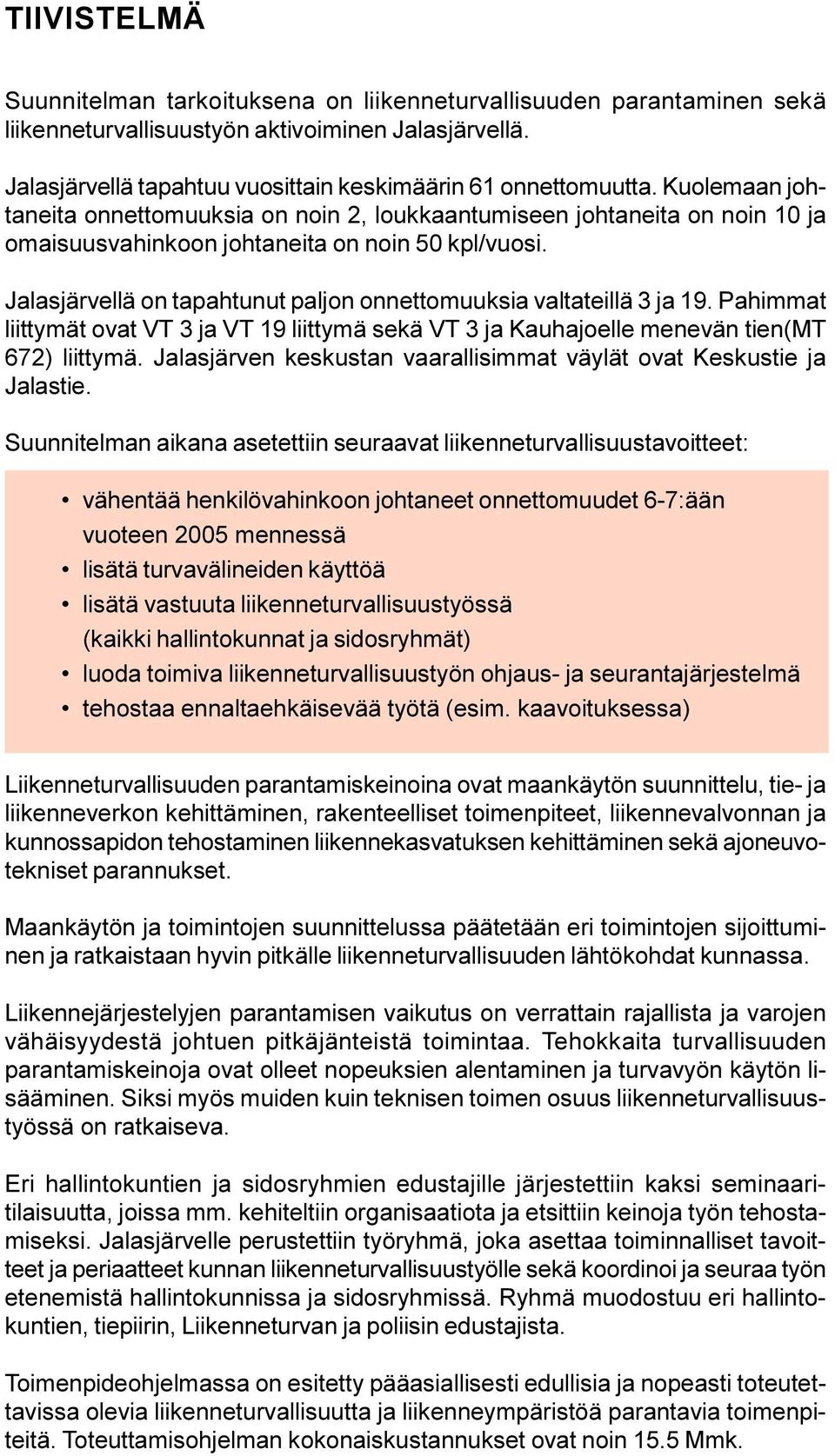 Kuolemaan johtaneita onnettomuuksia on noin 2, loukkaantumiseen johtaneita on noin 10 ja omaisuusvahinkoon johtaneita on noin 50 kpl/vuosi.