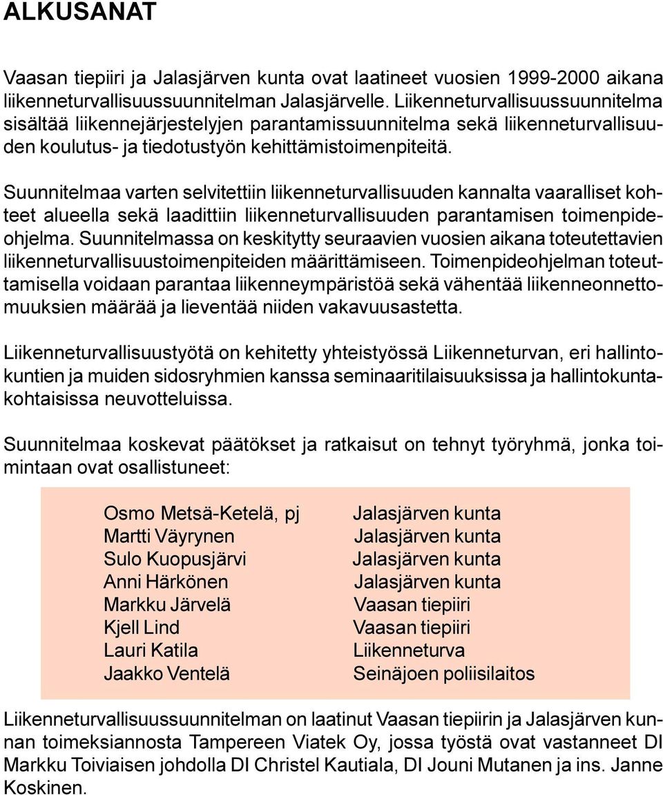 Suunnitelmaa varten selvitettiin liikenneturvallisuuden kannalta vaaralliset kohteet alueella sekä laadittiin liikenneturvallisuuden parantamisen toimenpideohjelma.