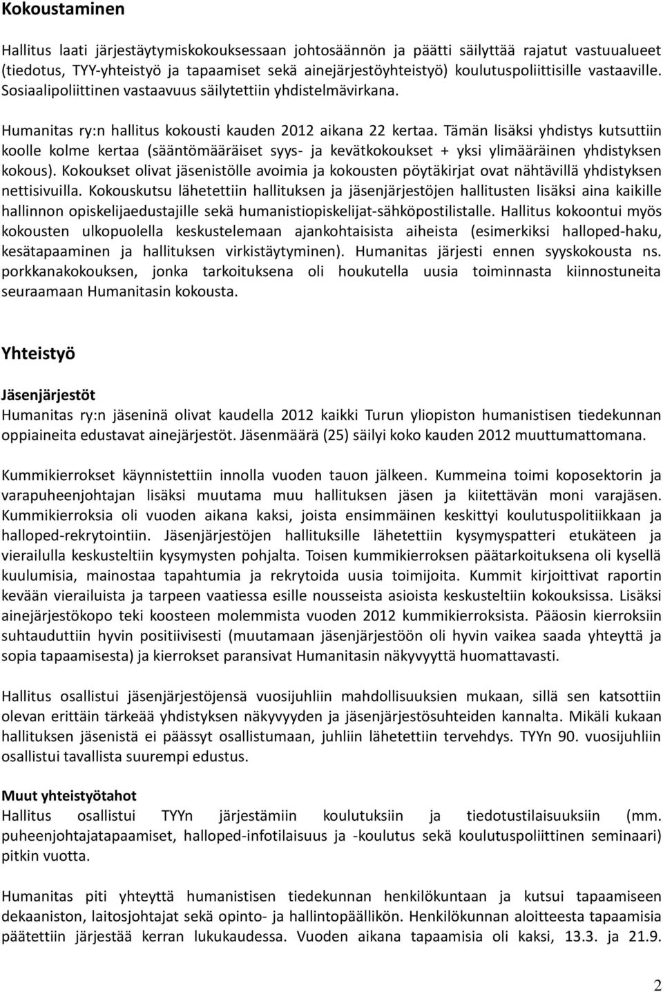 Tämän lisäksi yhdistys kutsuttiin koolle kolme kertaa (sääntömääräiset syys- ja kevätkokoukset + yksi ylimääräinen yhdistyksen kokous).