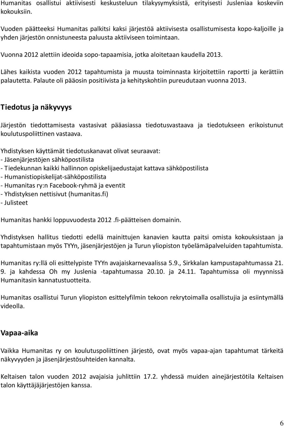 Vuonna 2012 alettiin ideoida sopo-tapaamisia, jotka aloitetaan kaudella 2013. Lähes kaikista vuoden 2012 tapahtumista ja muusta toiminnasta kirjoitettiin raportti ja kerättiin palautetta.