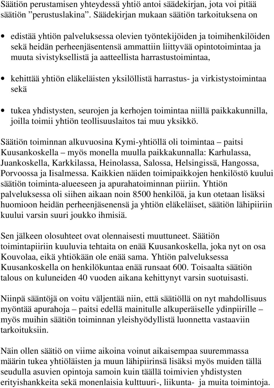 sivistyksellistä ja aatteellista harrastustoimintaa, kehittää yhtiön eläkeläisten yksilöllistä harrastus- ja virkistystoimintaa sekä tukea yhdistysten, seurojen ja kerhojen toimintaa niillä