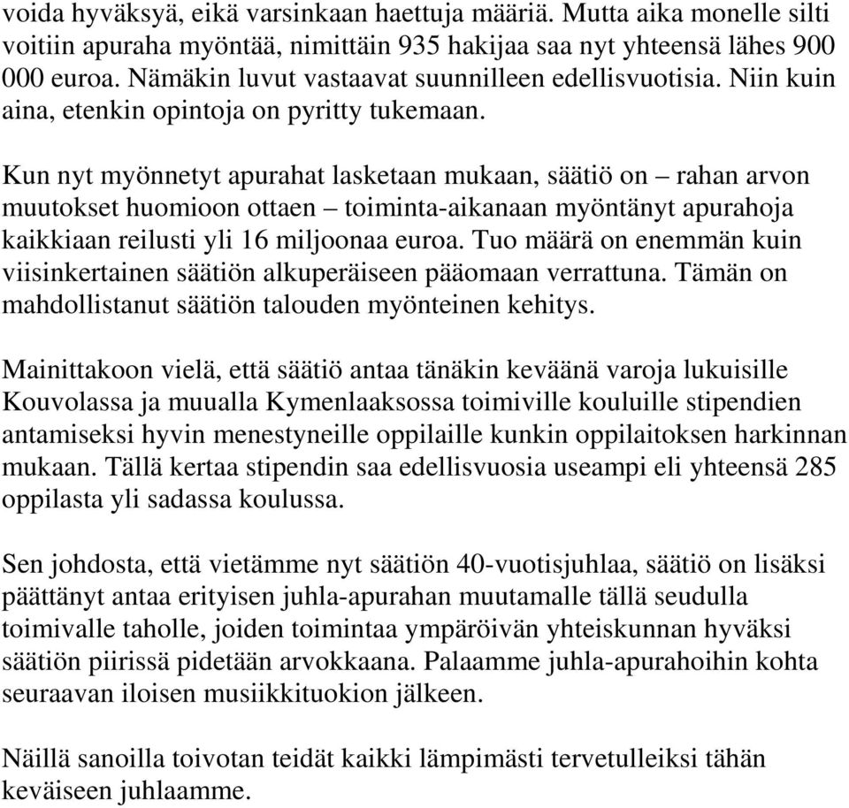 Kun nyt myönnetyt apurahat lasketaan mukaan, säätiö on rahan arvon muutokset huomioon ottaen toiminta-aikanaan myöntänyt apurahoja kaikkiaan reilusti yli 16 miljoonaa euroa.