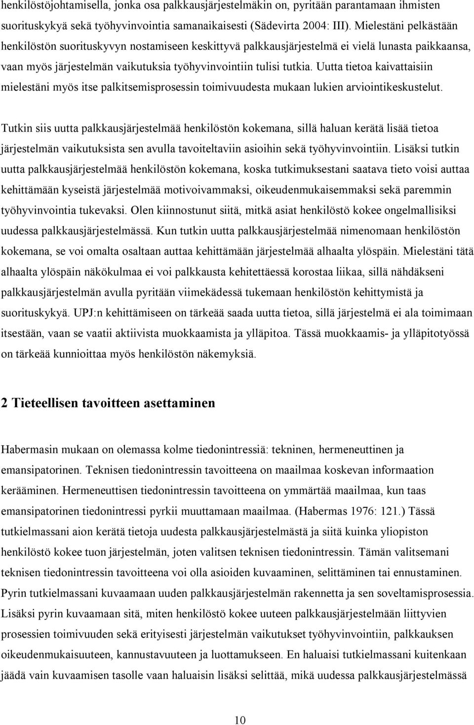 Uutta tietoa kaivattaisiin mielestäni myös itse palkitsemisprosessin toimivuudesta mukaan lukien arviointikeskustelut.