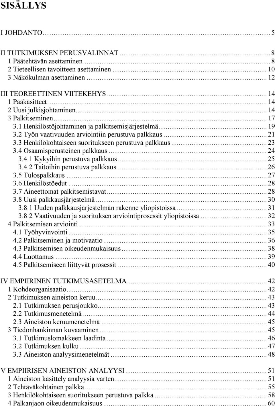 3 Henkilökohtaiseen suoritukseen perustuva palkkaus... 23 3.4 Osaamisperusteinen palkkaus... 24 3.4.1 Kykyihin perustuva palkkaus... 25 3.4.2 Taitoihin perustuva palkkaus... 26 3.5 Tulospalkkaus.