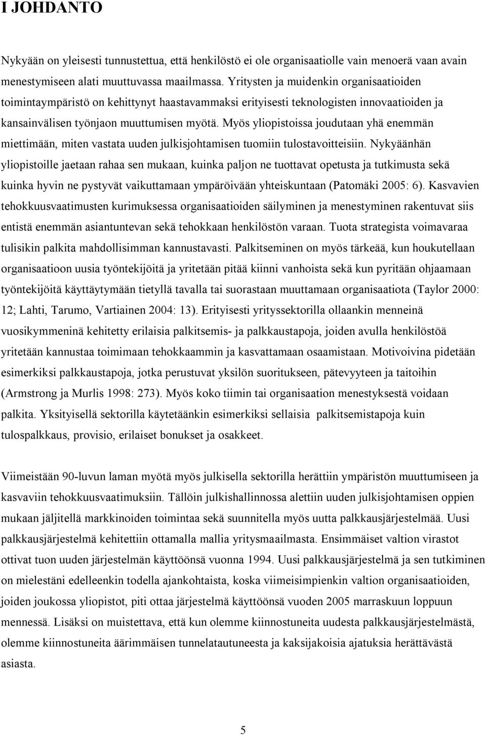 Myös yliopistoissa joudutaan yhä enemmän miettimään, miten vastata uuden julkisjohtamisen tuomiin tulostavoitteisiin.