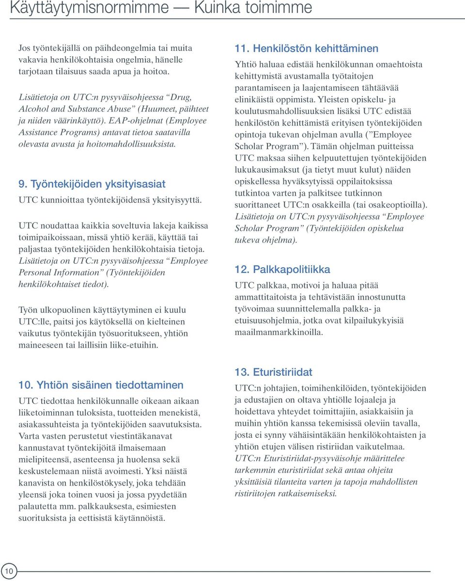 EAP-ohjelmat (Employee Assistance Programs) antavat tietoa saatavilla olevasta avusta ja hoitomahdollisuuksista. 9. Työntekijöiden yksityisasiat UTC kunnioittaa työntekijöidensä yksityisyyttä.