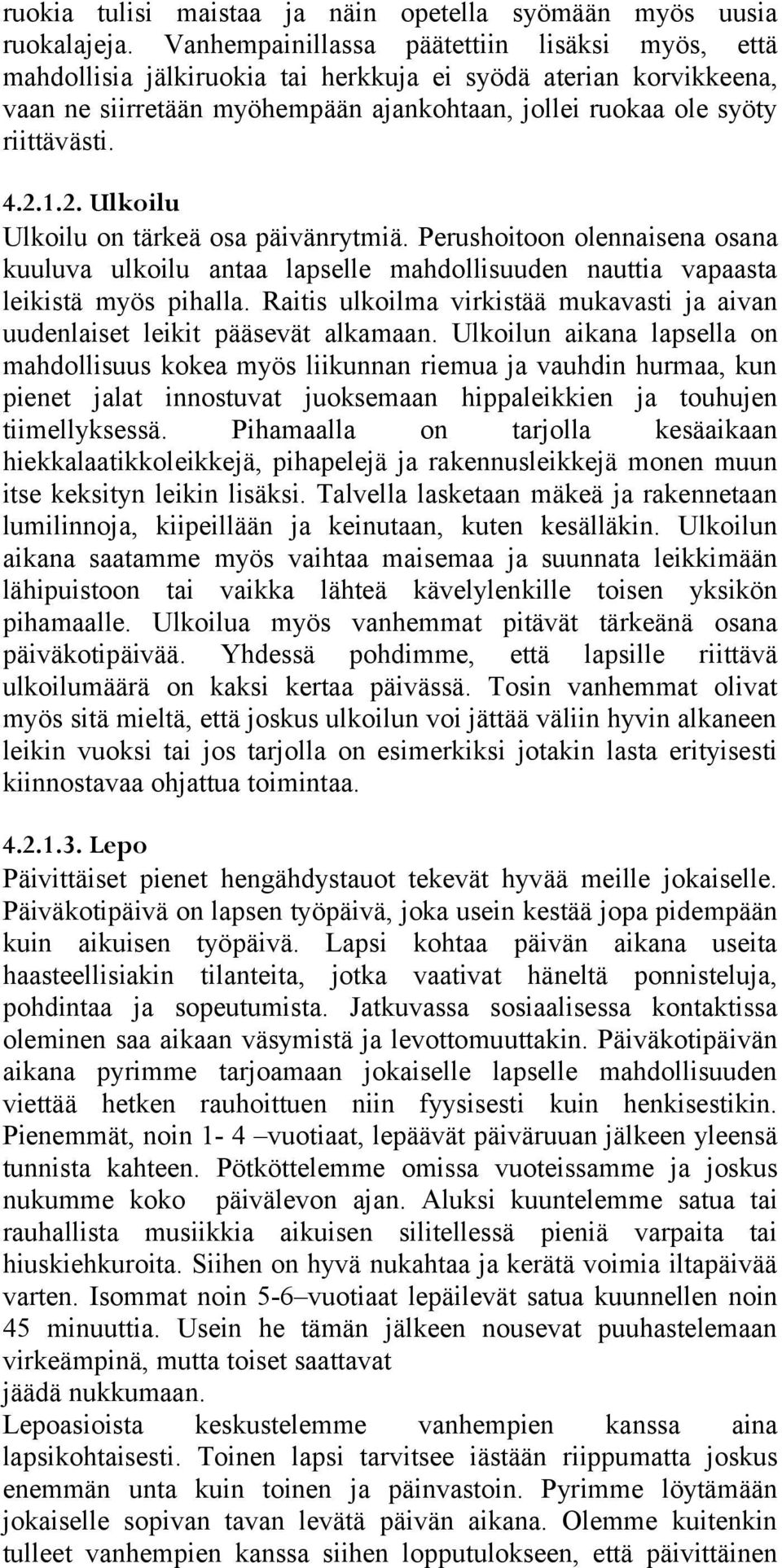 1.2. Ulkoilu Ulkoilu on tärkeä osa päivänrytmiä. Perushoitoon olennaisena osana kuuluva ulkoilu antaa lapselle mahdollisuuden nauttia vapaasta leikistä myös pihalla.