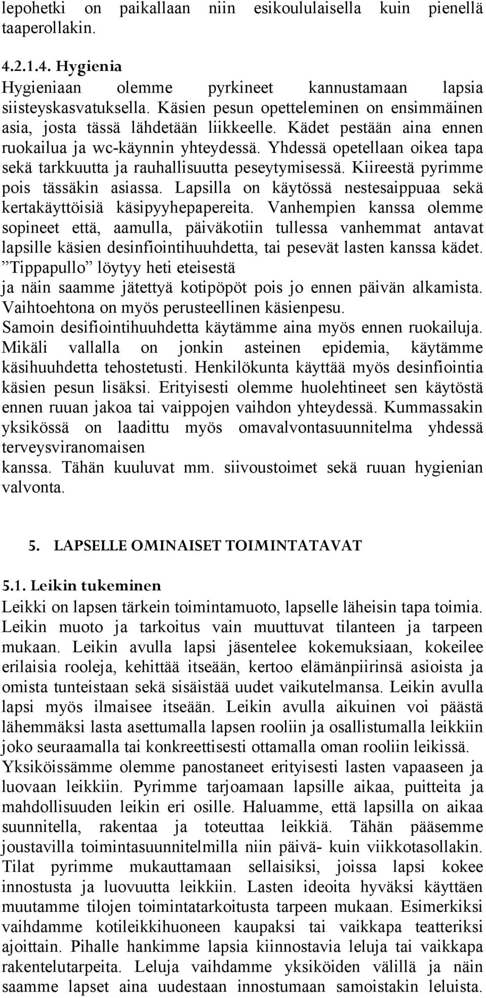 Yhdessä opetellaan oikea tapa sekä tarkkuutta ja rauhallisuutta peseytymisessä. Kiireestä pyrimme pois tässäkin asiassa. Lapsilla on käytössä nestesaippuaa sekä kertakäyttöisiä käsipyyhepapereita.