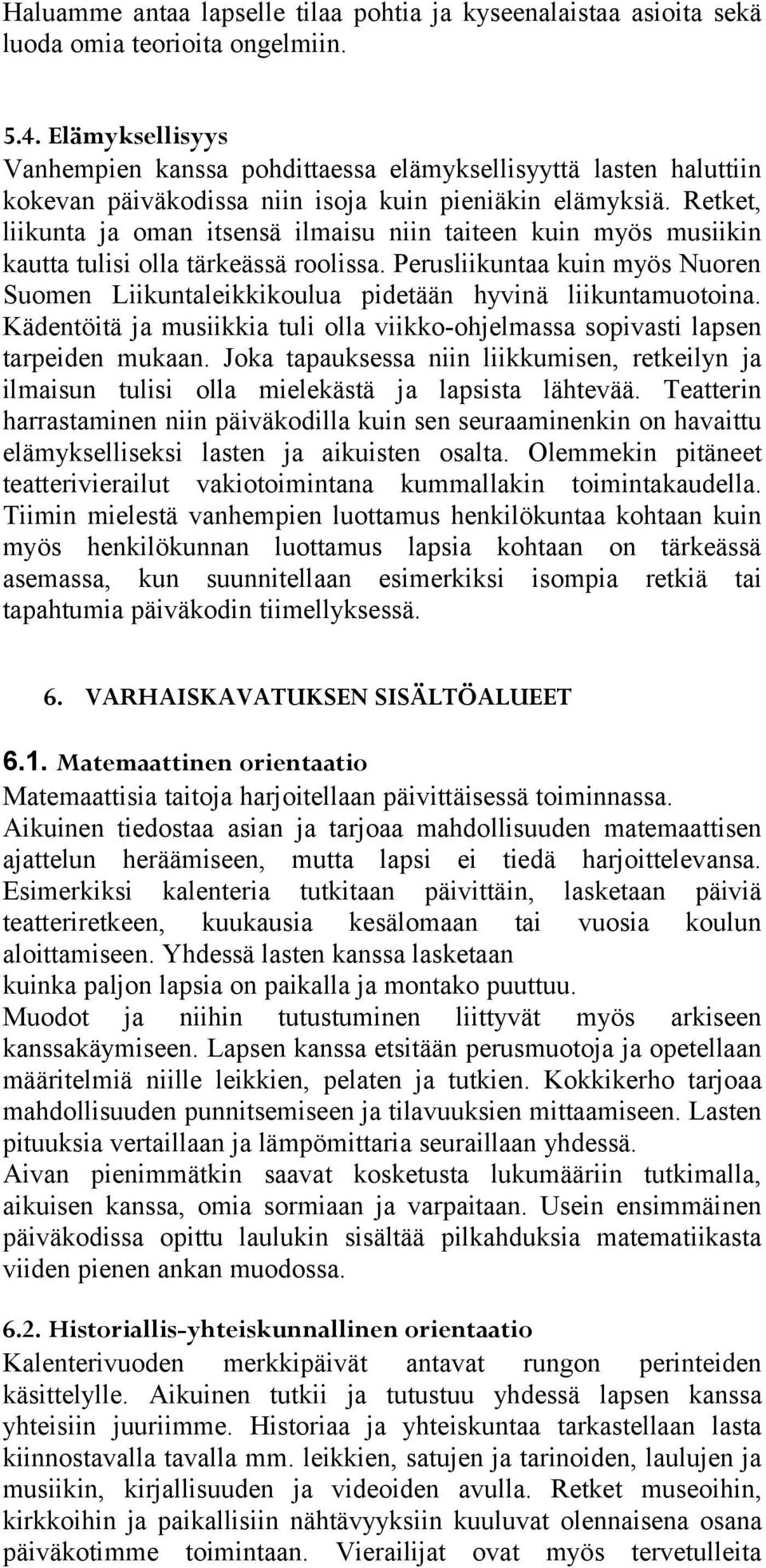 Retket, liikunta ja oman itsensä ilmaisu niin taiteen kuin myös musiikin kautta tulisi olla tärkeässä roolissa.