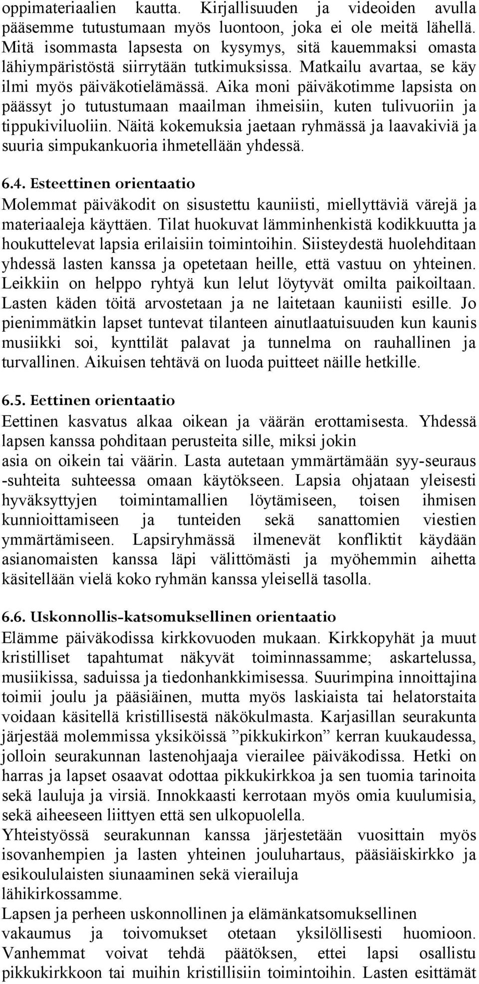 Aika moni päiväkotimme lapsista on päässyt jo tutustumaan maailman ihmeisiin, kuten tulivuoriin ja tippukiviluoliin.