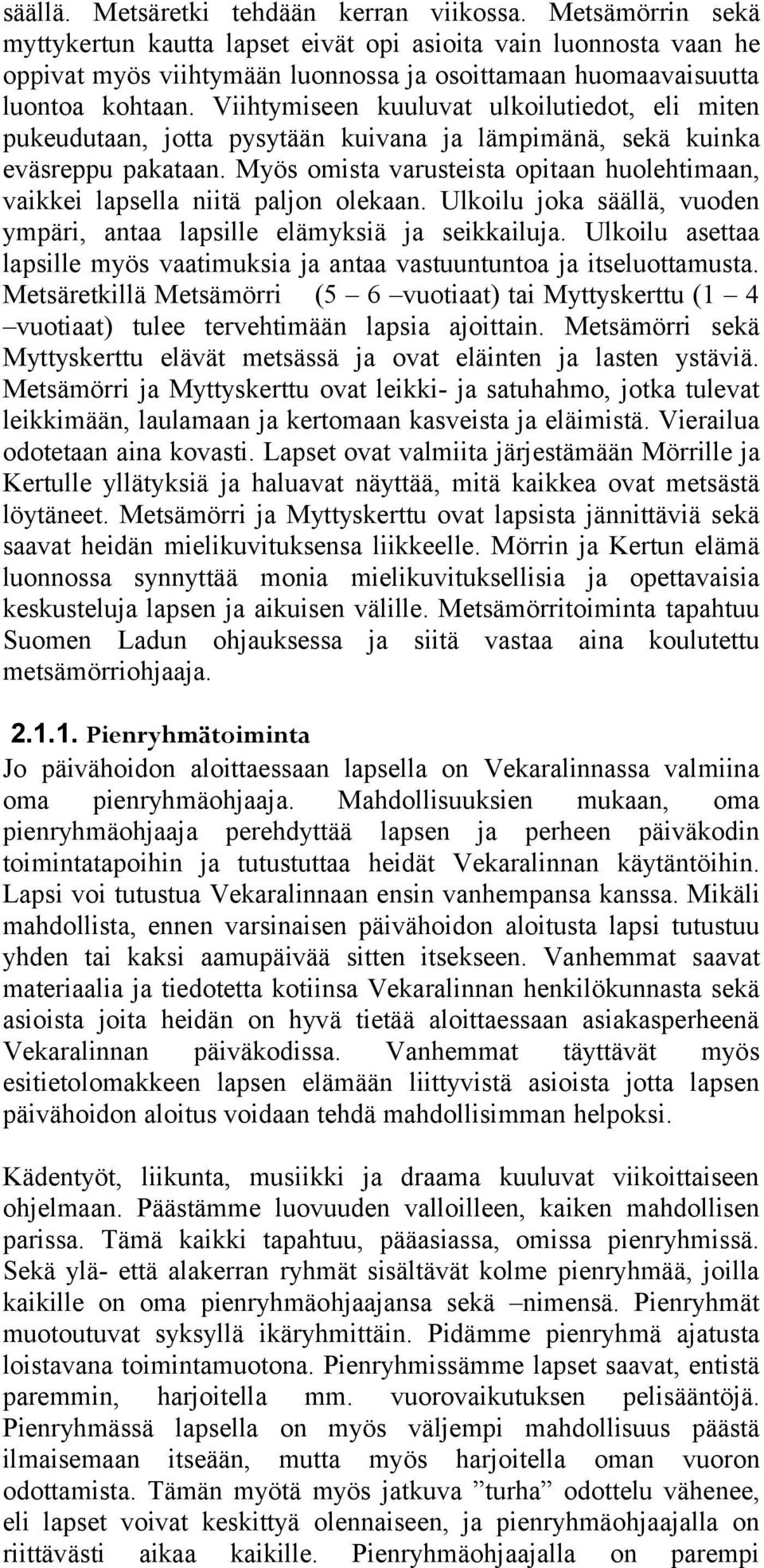 Viihtymiseen kuuluvat ulkoilutiedot, eli miten pukeudutaan, jotta pysytään kuivana ja lämpimänä, sekä kuinka eväsreppu pakataan.