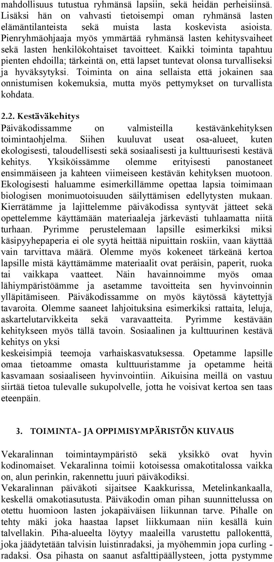 Kaikki toiminta tapahtuu pienten ehdoilla; tärkeintä on, että lapset tuntevat olonsa turvalliseksi ja hyväksytyksi.