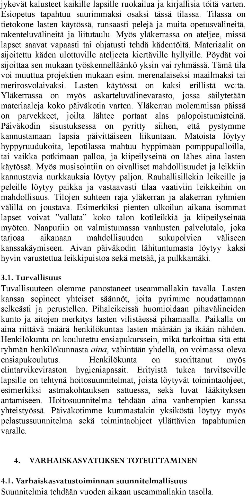 Myös yläkerrassa on ateljee, missä lapset saavat vapaasti tai ohjatusti tehdä kädentöitä. Materiaalit on sijoitettu käden ulottuville ateljeeta kiertäville hyllyille.