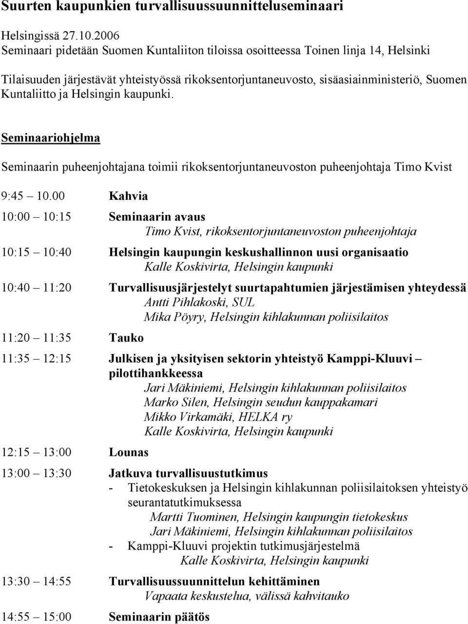 Helsingin kaupunki. Seminaariohjelma Seminaarin puheenjohtajana toimii rikoksentorjuntaneuvoston puheenjohtaja Timo Kvist 9:45 10.